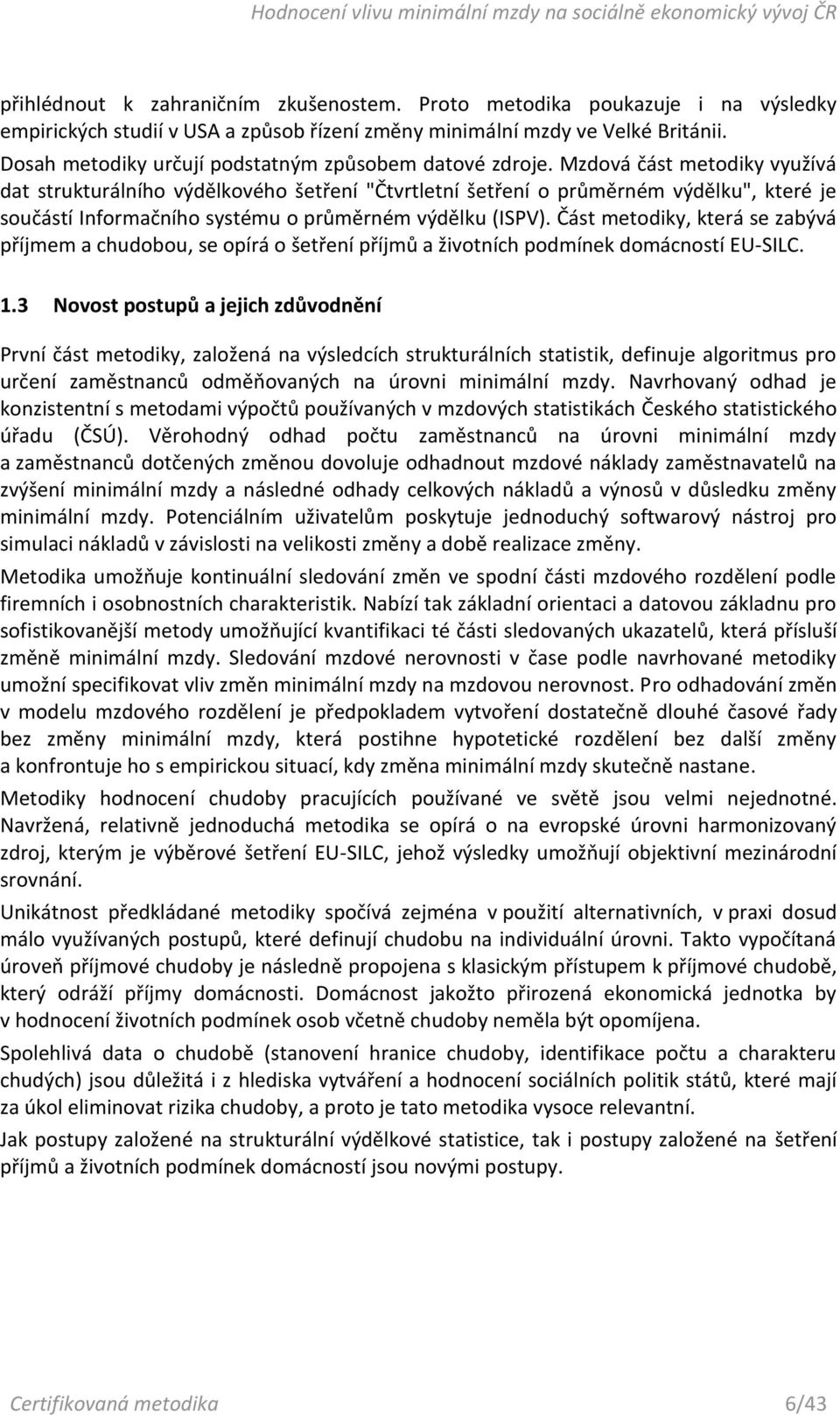 Mzdová část metodiky využívá dat strukturálního výdělkového šetření "Čtvrtletní šetření o průměrném výdělku", které je součástí Informačního systému o průměrném výdělku (ISPV).