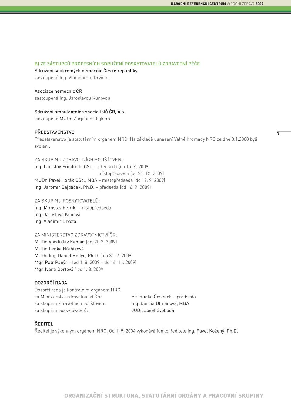 1.2008 byli zvoleni: 7 ZA SKUPINU ZDRAVOTNÍCH POJIŠŤOVEN: Ing. Ladislav Friedrich, CSc. předseda (do 15. 9. 2009) místopředseda (od 21. 12. 2009) MUDr. Pavel Horák,CSc., MBA místopředseda (do 17. 9. 2009) Ing.