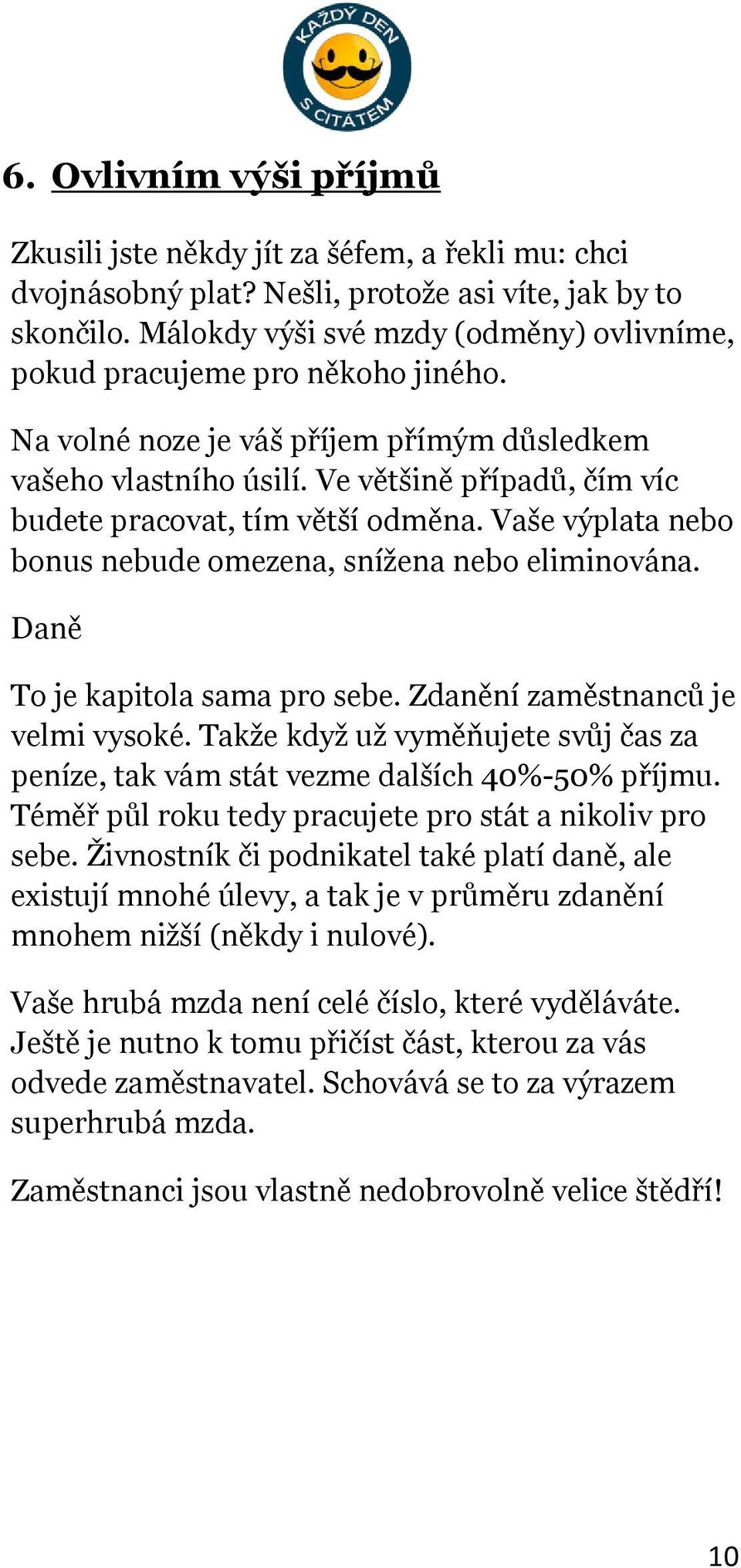 Ve většině případů, čím víc budete pracovat, tím větší odměna. Vaše výplata nebo bonus nebude omezena, snížena nebo eliminována. Daně To je kapitola sama pro sebe. Zdanění zaměstnanců je velmi vysoké.