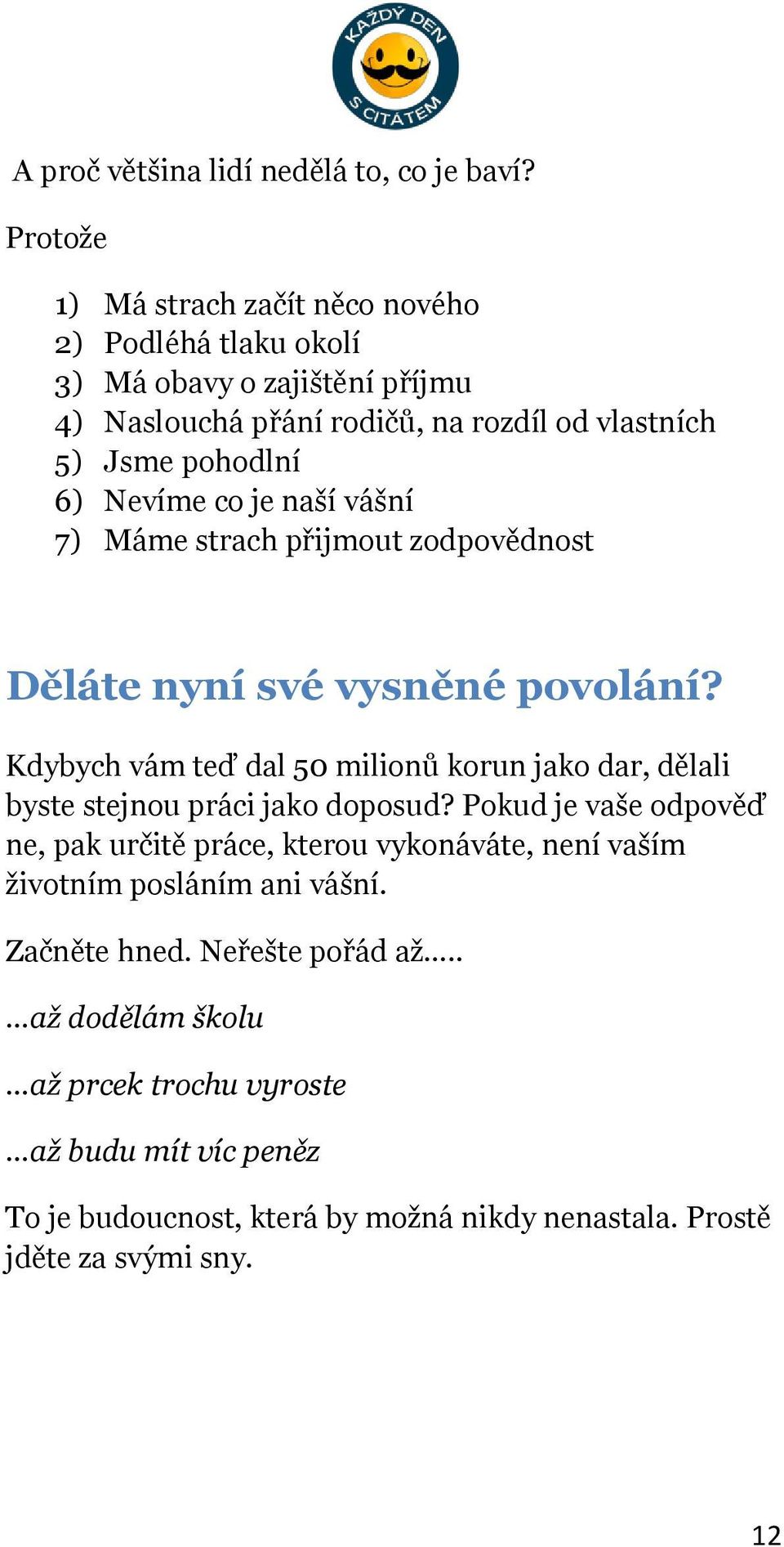 Nevíme co je naší vášní 7) Máme strach přijmout zodpovědnost Děláte nyní své vysněné povolání?