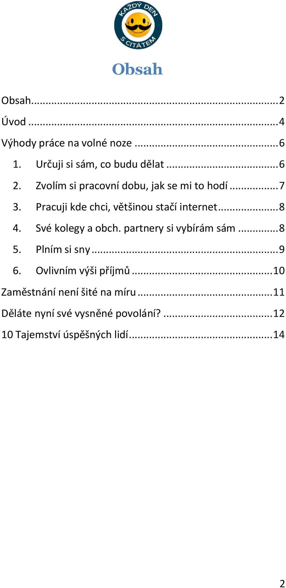 Své kolegy a obch. partnery si vybírám sám... 8 5. Plním si sny... 9 6. Ovlivním výši příjmů.