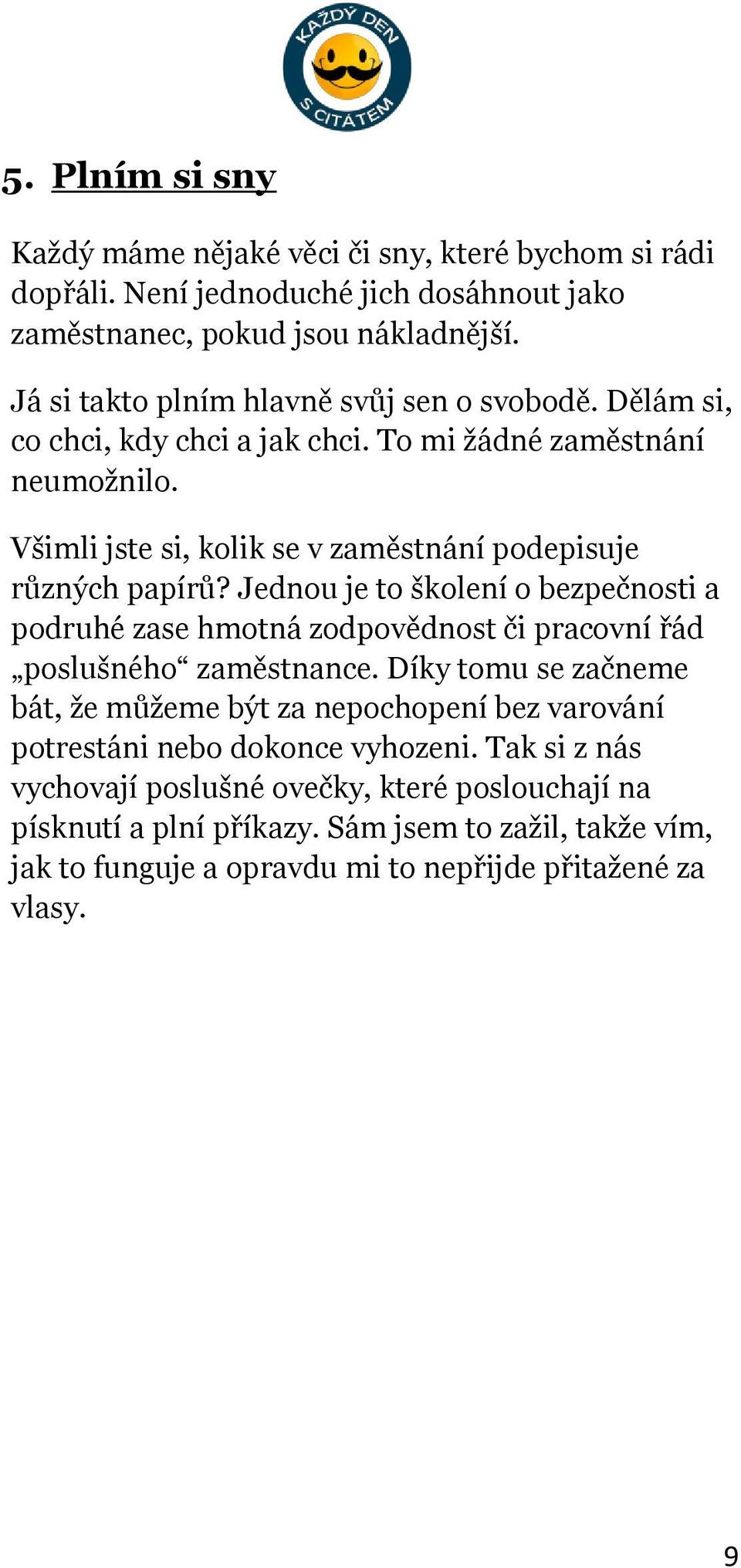 Všimli jste si, kolik se v zaměstnání podepisuje různých papírů? Jednou je to školení o bezpečnosti a podruhé zase hmotná zodpovědnost či pracovní řád poslušného zaměstnance.