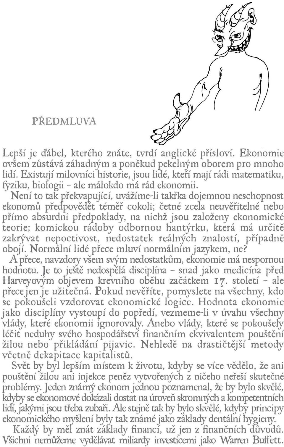 Není to tak překvapující, uvážíme-li takřka dojemnou neschopnost ekonomů předpovědět téměř cokoli; četné zcela neuvěřitelné nebo přímo absurdní předpoklady, na nichž jsou založeny ekonomické teorie;