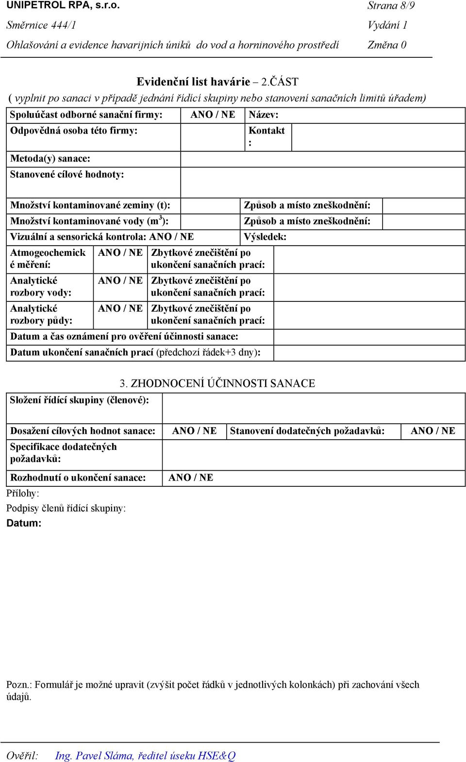 Stanovené cílové hodnoty: Kontakt : Množství kontaminované zeminy (t): Množství kontaminované vody (m 3 ): Vizuální a sensorická kontrola: ANO / NE Atmogeochemick é měření: Analytické rozbory vody: