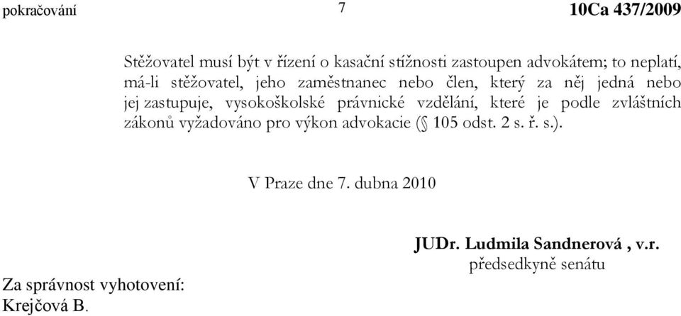 vzdělání, které je podle zvláštních zákonů vyžadováno pro výkon advokacie ( 105 odst. 2 s. ř. s.).