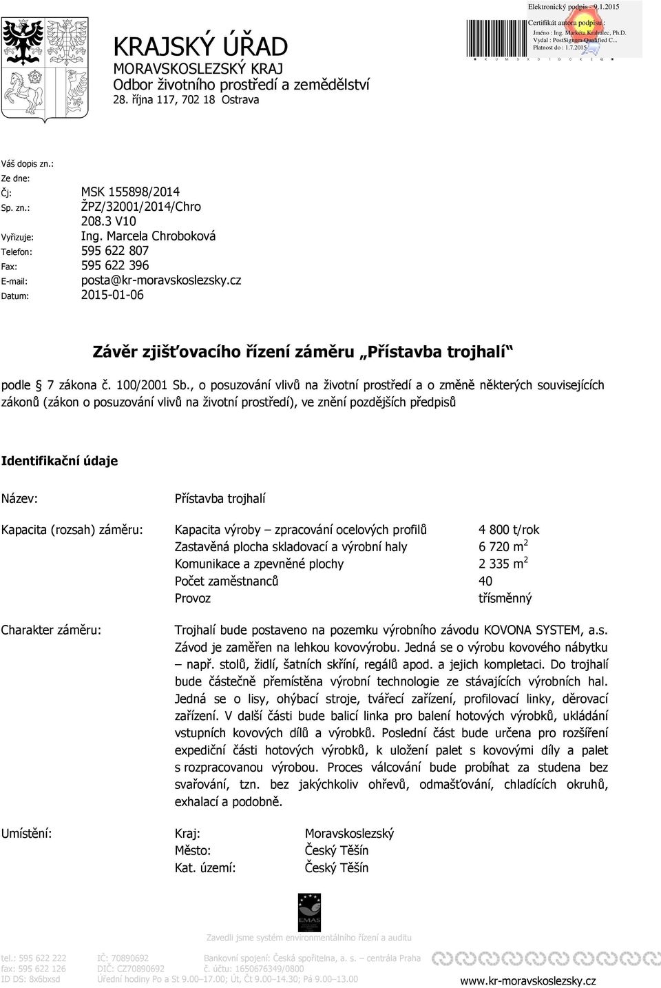 cz Datum: 2015-01-06 Závěr zjišťovacího řízení záměru Přístavba trojhalí podle 7 zákona č. 100/2001 Sb.