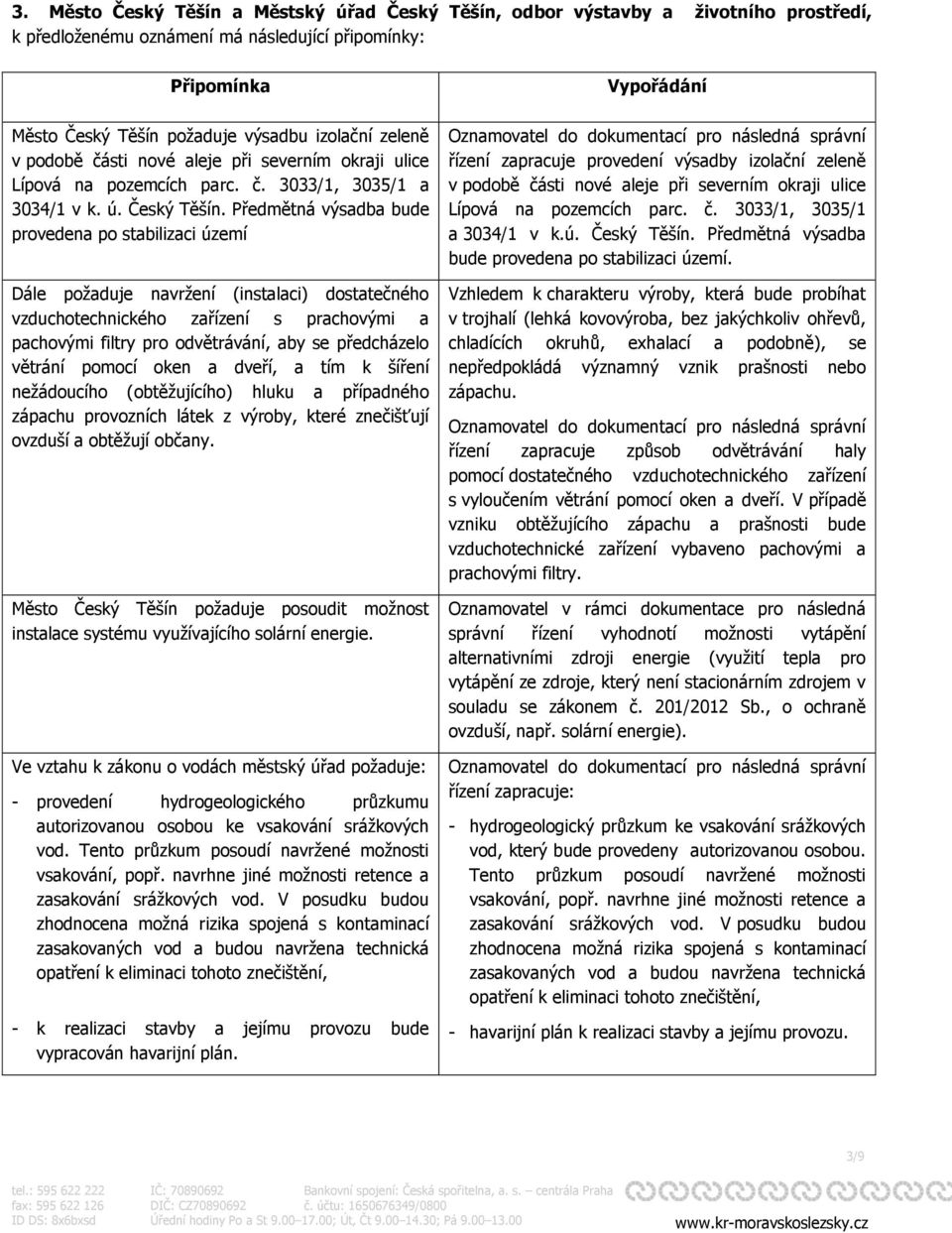 Předmětná výsadba bude provedena po stabilizaci území Dále požaduje navržení (instalaci) dostatečného vzduchotechnického zařízení s prachovými a pachovými filtry pro odvětrávání, aby se předcházelo