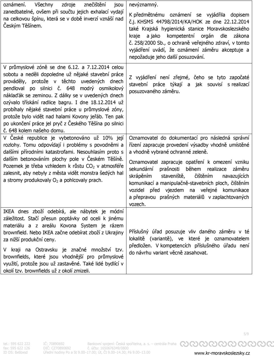 Z dálky se v uvedených dnech ozývalo třískání radlice bagru. I dne 18.12.2014 už probíhaly nějaké stavební práce u průmyslové zóny, protože bylo vidět nad halami Kovony jeřáb.