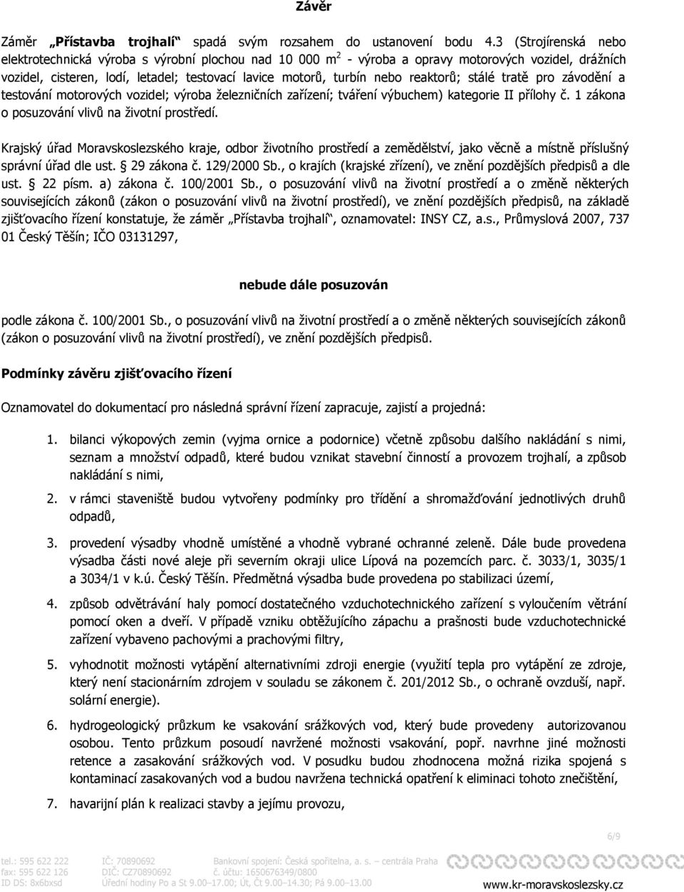 reaktorů; stálé tratě pro závodění a testování motorových vozidel; výroba železničních zařízení; tváření výbuchem) kategorie II přílohy č. 1 zákona o posuzování vlivů na životní prostředí.