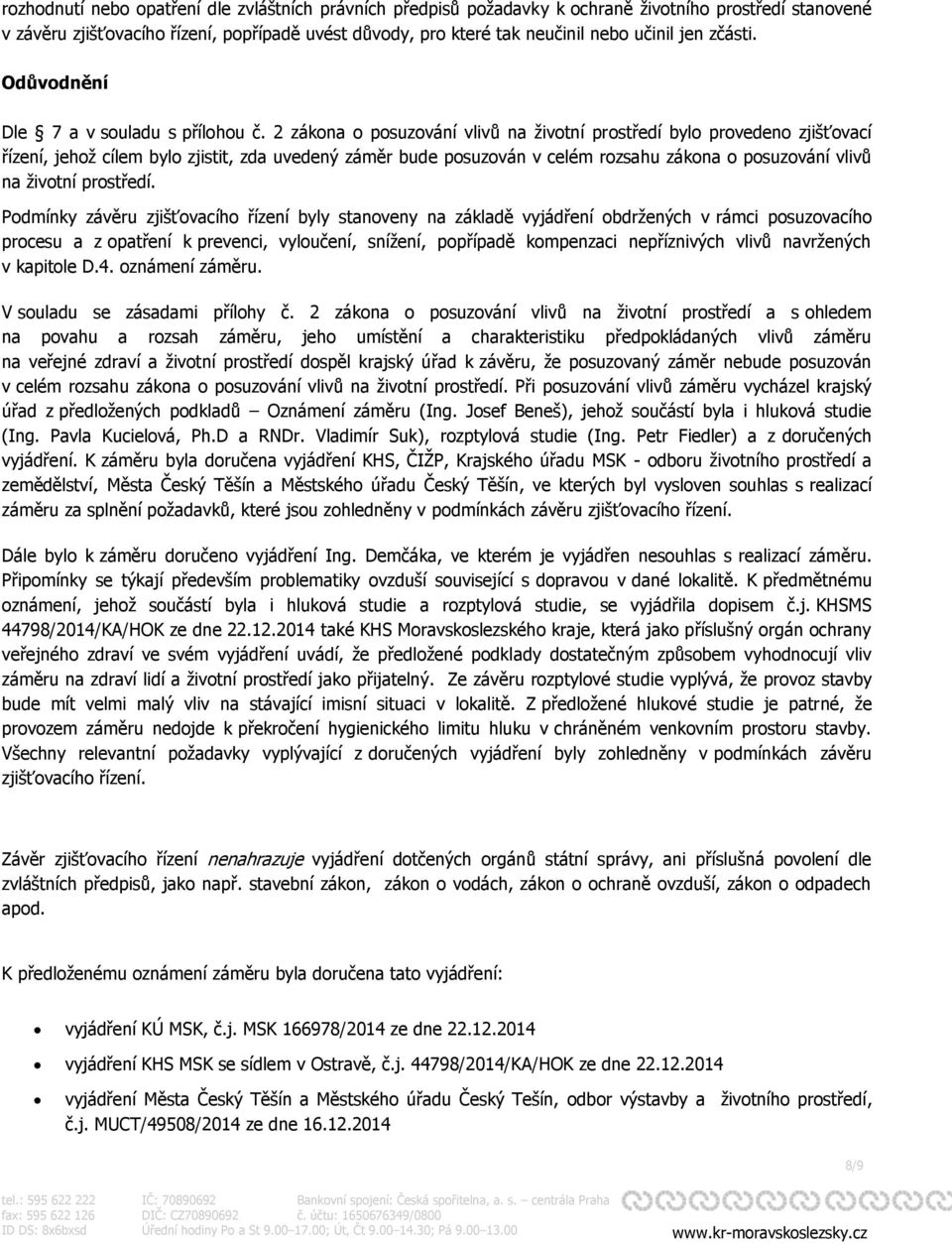 2 zákona o posuzování vlivů na životní prostředí bylo provedeno zjišťovací řízení, jehož cílem bylo zjistit, zda uvedený záměr bude posuzován v celém rozsahu zákona o posuzování vlivů na životní