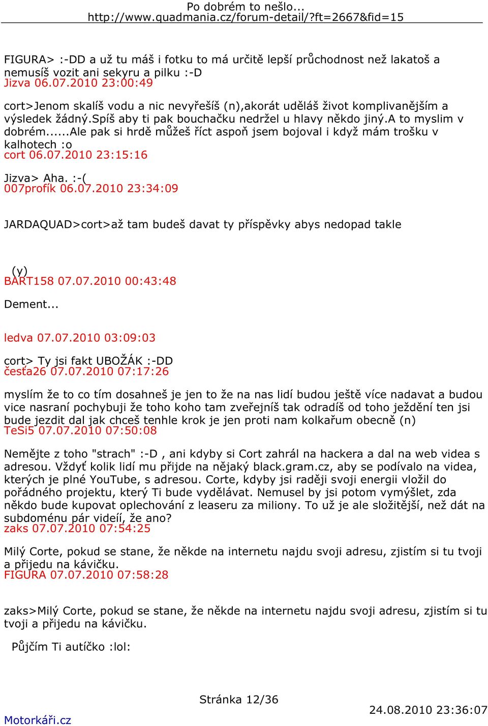 ..ale pak si hrdě můžeš říct aspoň jsem bojoval i když mám trošku v kalhotech :o cort 06.07.2010 23:15:16 Jizva> Aha. :-( 007profík 06.07.2010 23:34:09 JARDAQUAD>cort>až tam budeš davat ty příspěvky abys nedopad takle (y) BART158 07.