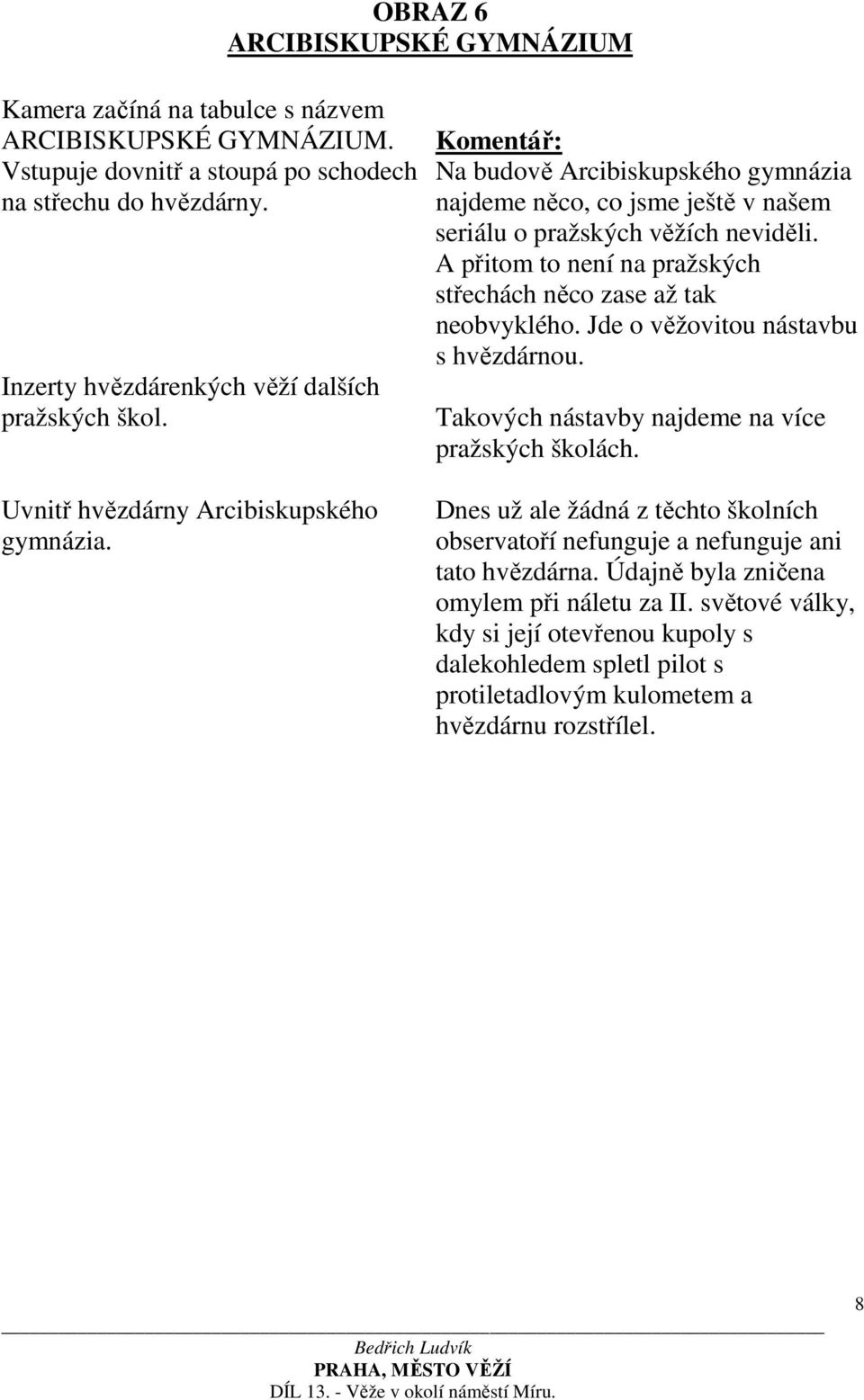 Na budově Arcibiskupského gymnázia najdeme něco, co jsme ještě v našem seriálu o pražských věžích neviděli. A přitom to není na pražských střechách něco zase až tak neobvyklého.