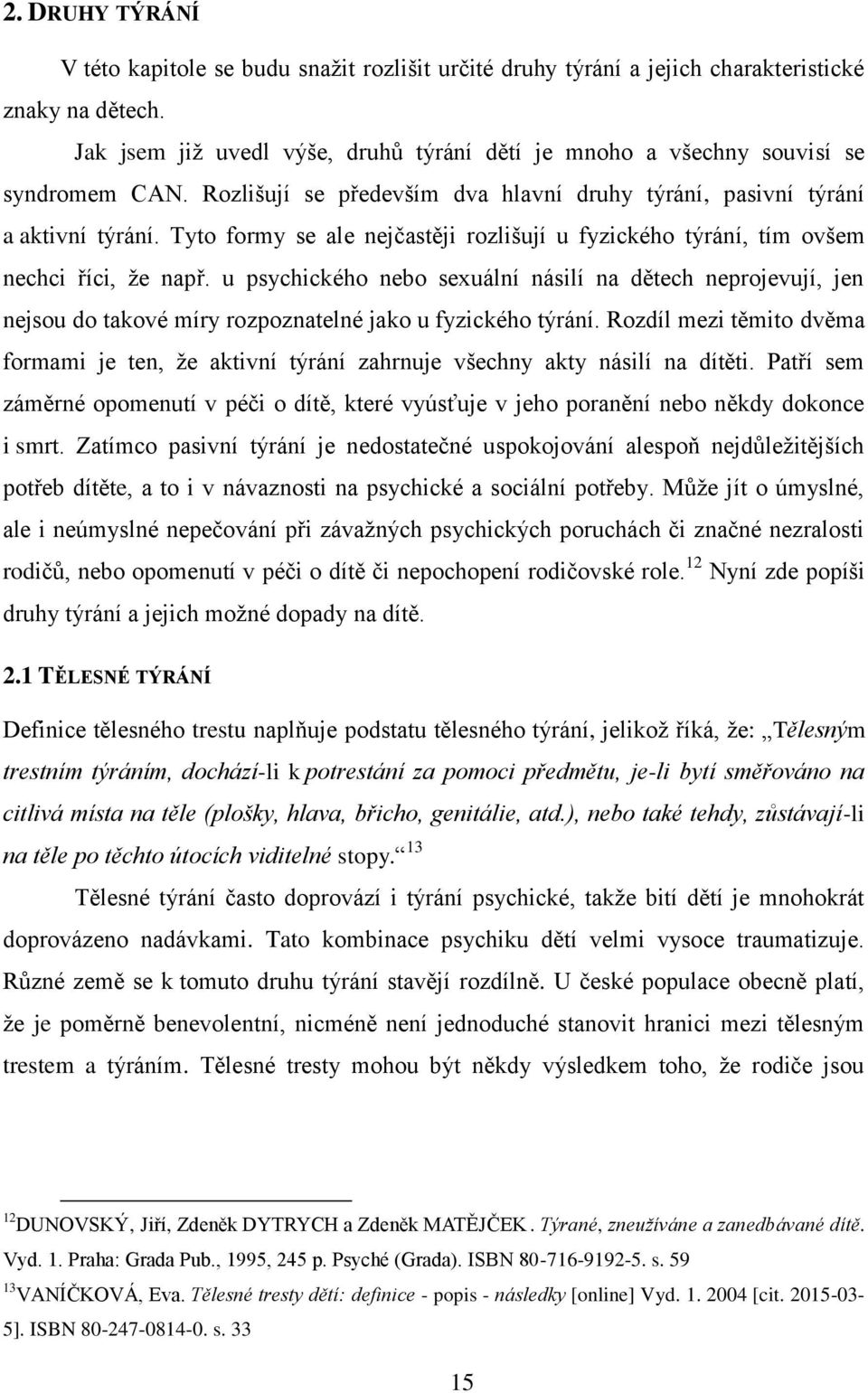 Tyto formy se ale nejčastěji rozlišují u fyzického týrání, tím ovšem nechci říci, ţe např.