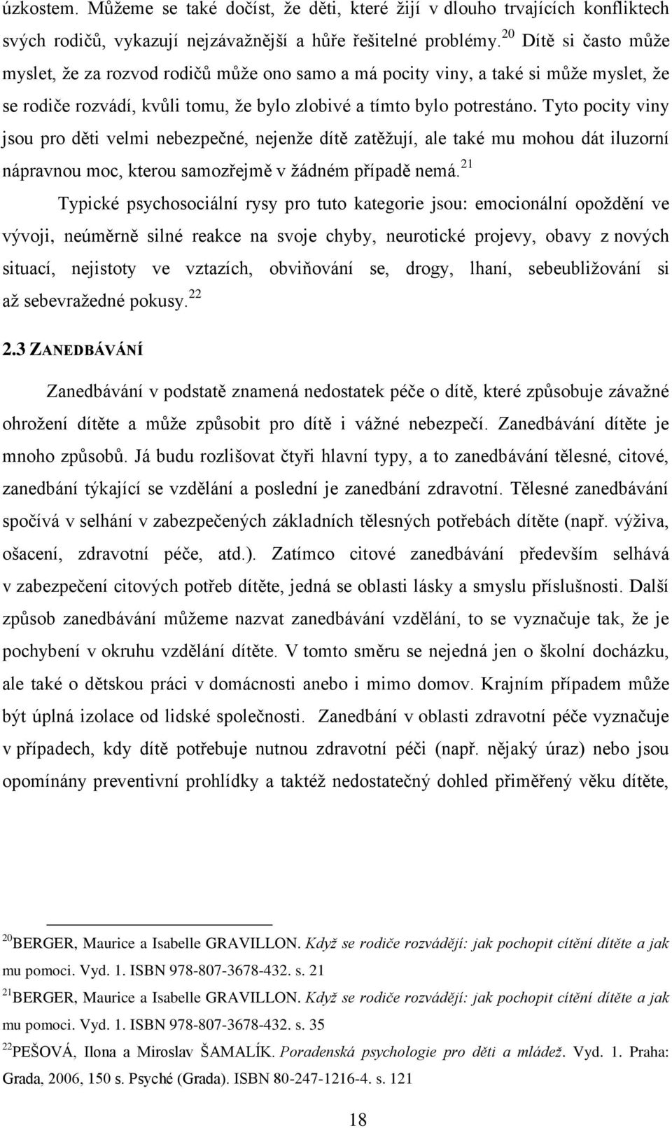 Tyto pocity viny jsou pro děti velmi nebezpečné, nejenţe dítě zatěţují, ale také mu mohou dát iluzorní nápravnou moc, kterou samozřejmě v ţádném případě nemá.