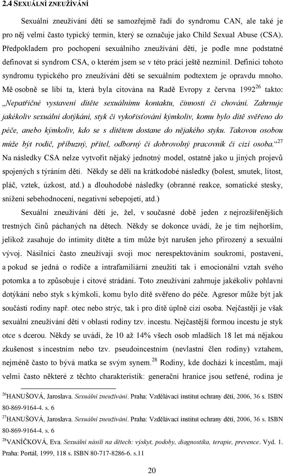 Definici tohoto syndromu typického pro zneuţívání dětí se sexuálním podtextem je opravdu mnoho.