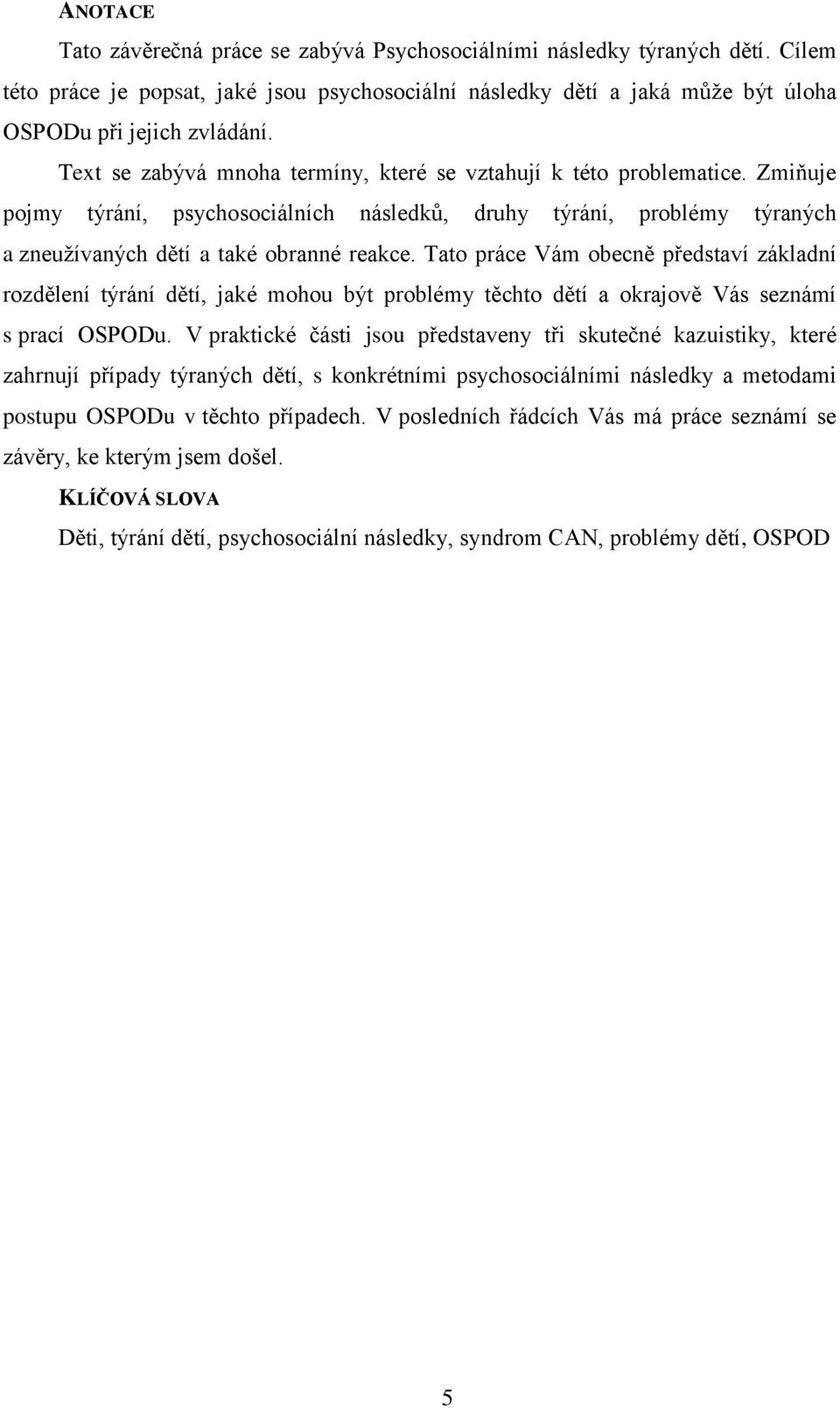 Tato práce Vám obecně představí základní rozdělení týrání dětí, jaké mohou být problémy těchto dětí a okrajově Vás seznámí s prací OSPODu.