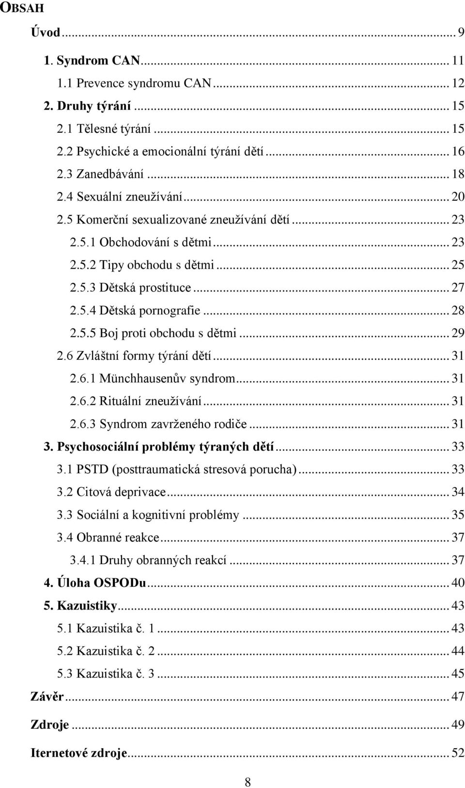 .. 28 2.5.5 Boj proti obchodu s dětmi... 29 2.6 Zvláštní formy týrání dětí... 31 2.6.1 Münchhausenův syndrom... 31 2.6.2 Rituální zneuţívání... 31 2.6.3 Syndrom zavrţeného rodiče... 31 3.