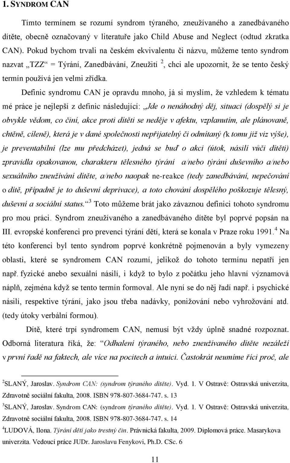 Definic syndromu CAN je opravdu mnoho, já si myslím, ţe vzhledem k tématu mé práce je nejlepší z definic následující: Jde o nenáhodný děj, situaci (dospělý si je obvykle vědom, co činí, akce proti