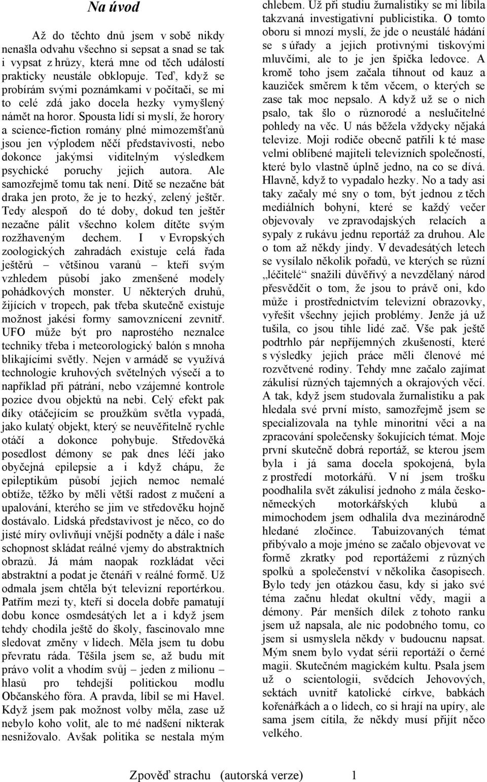 Spousta lidí si myslí, že horory a science-fiction romány plné mimozemšťanů jsou jen výplodem něčí představivosti, nebo dokonce jakýmsi viditelným výsledkem psychické poruchy jejich autora.