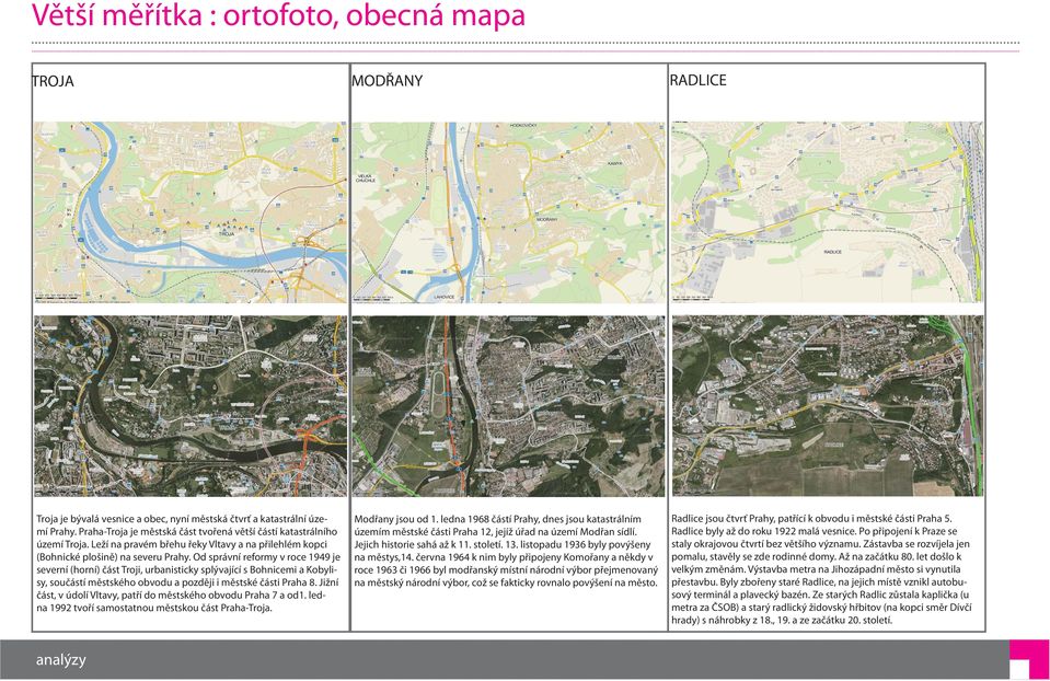 Od správní reformy v roce 1949 je severní (horní) část Troji, urbanisticky splývající s Bohnicemi a Kobylisy, součástí městského obvodu a později i městské části Praha 8.