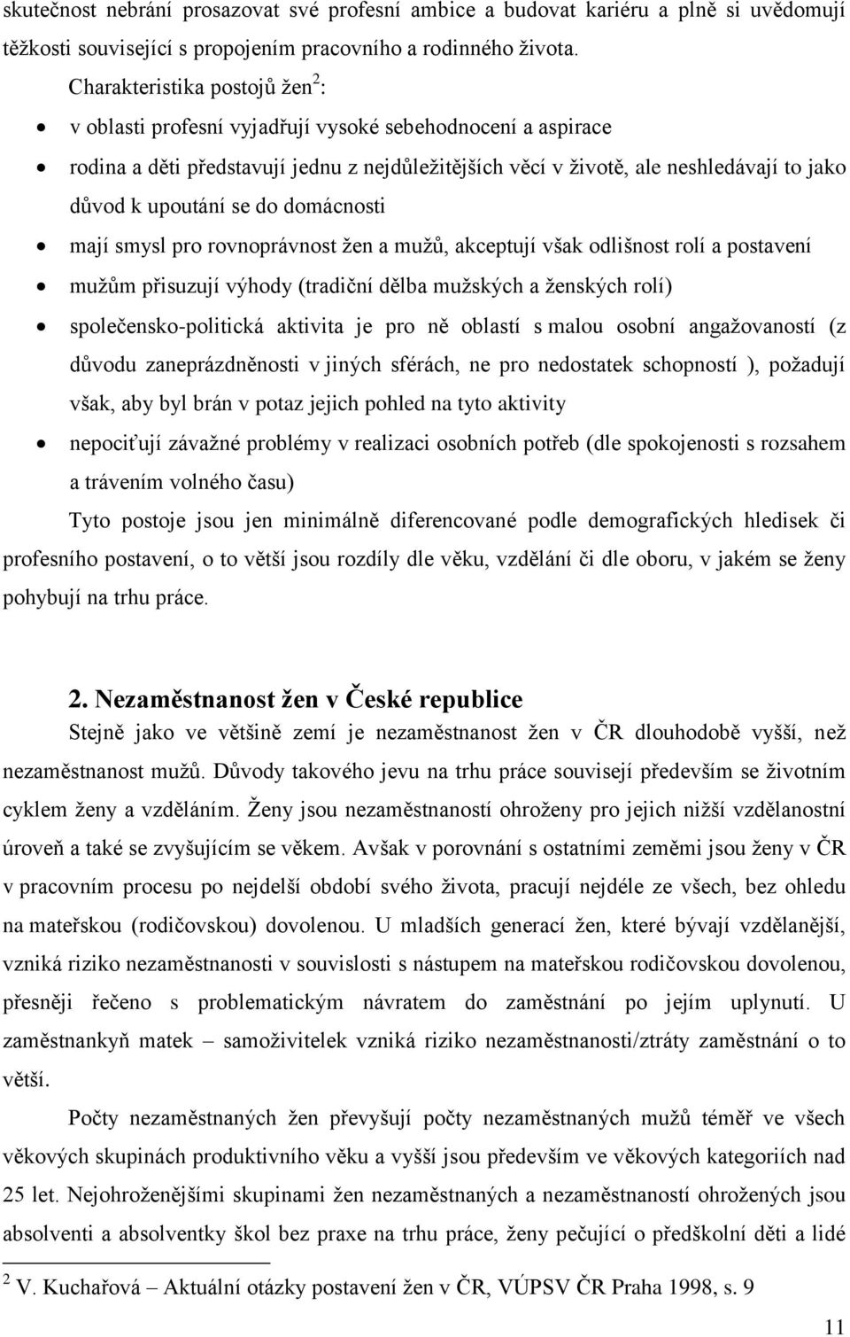 upoutání se do domácnosti mají smysl pro rovnoprávnost žen a mužů, akceptují však odlišnost rolí a postavení mužům přisuzují výhody (tradiční dělba mužských a ženských rolí) společensko-politická