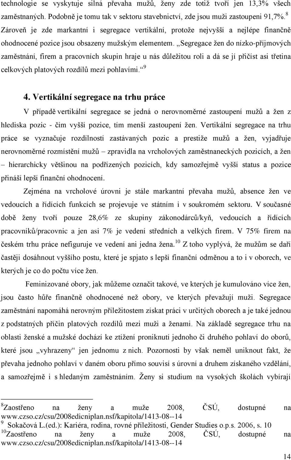 Segregace žen do nízko-příjmových zaměstnání, firem a pracovních skupin hraje u nás důležitou roli a dá se jí přičíst asi třetina celkových platových rozdílů mezi pohlavími. 9 4.