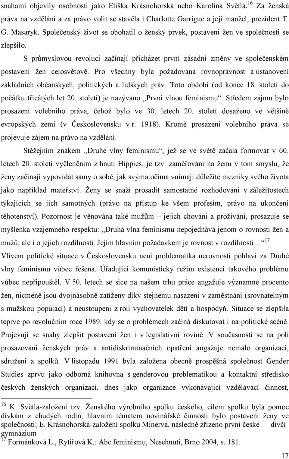 Pro všechny byla požadována rovnoprávnost a ustanovení základních občanských, politických a lidských práv. Toto období (od konce 18. století do počátku třicátých let 20.