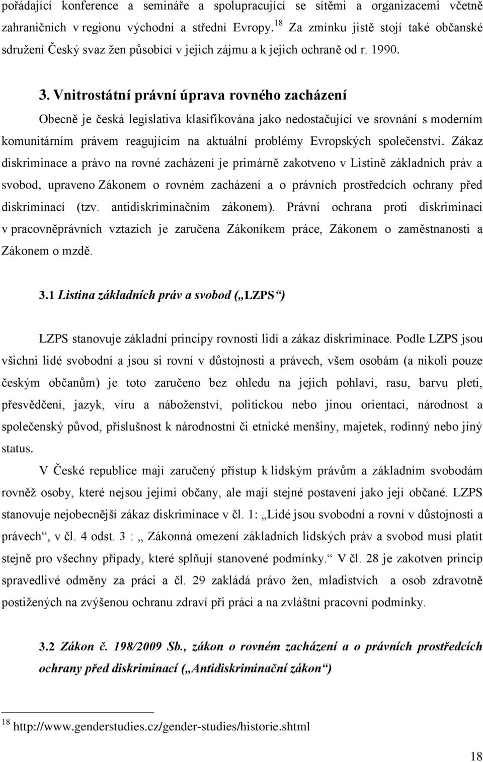 Vnitrostátní právní úprava rovného zacházení Obecně je česká legislativa klasifikována jako nedostačující ve srovnání s moderním komunitárním právem reagujícím na aktuální problémy Evropských