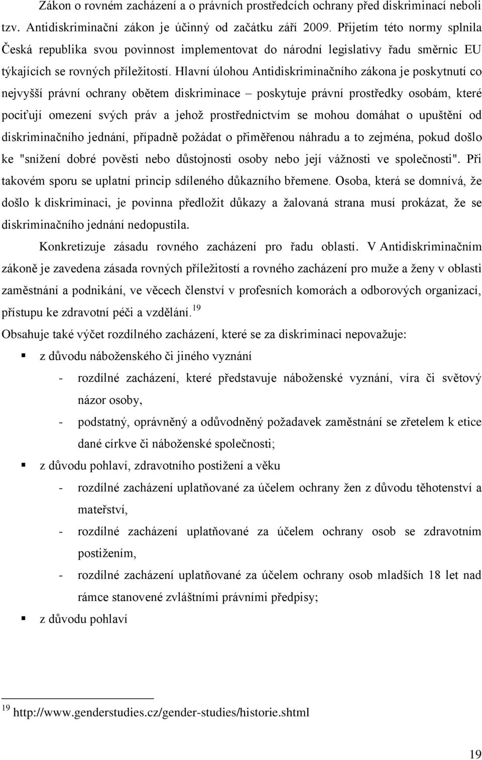 Hlavní úlohou Antidiskriminačního zákona je poskytnutí co nejvyšší právní ochrany obětem diskriminace poskytuje právní prostředky osobám, které pociťují omezení svých práv a jehož prostřednictvím se