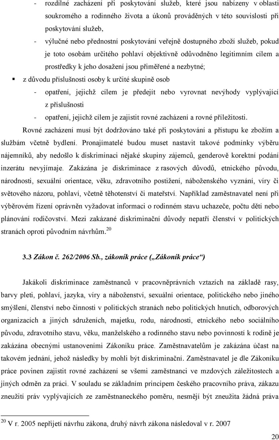 osoby k určité skupině osob - opatření, jejichž cílem je předejít nebo vyrovnat nevýhody vyplývající z příslušnosti - opatření, jejichž cílem je zajistit rovné zacházení a rovné příležitosti.