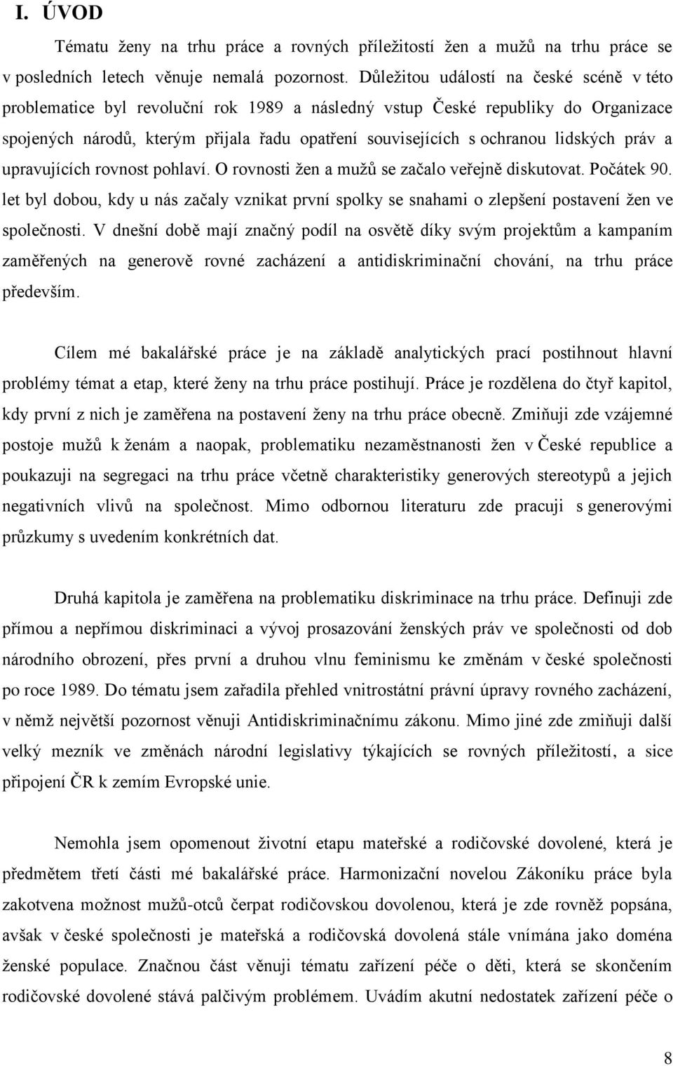 lidských práv a upravujících rovnost pohlaví. O rovnosti žen a mužů se začalo veřejně diskutovat. Počátek 90.