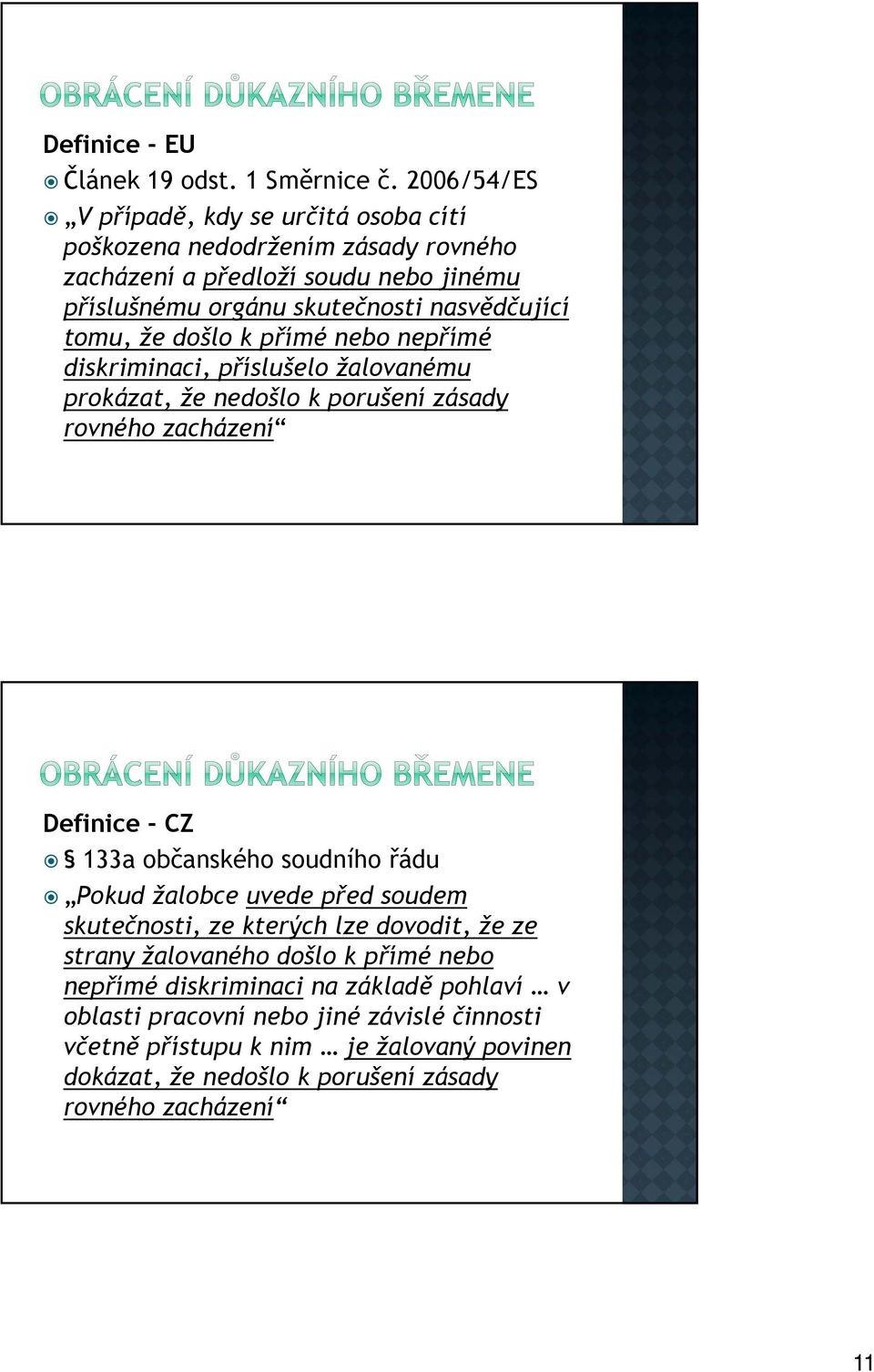 tomu, že došlo k přímé nebo nepřímé diskriminaci, příslušelo žalovanému prokázat, že nedošlo k porušení zásady rovného zacházení Definice - CZ 133a občanského soudního