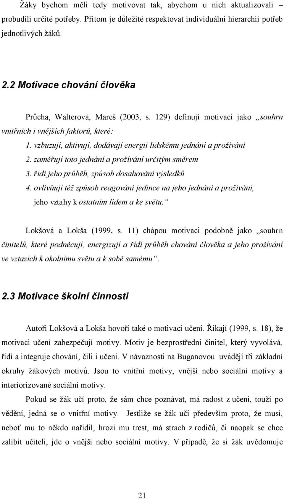 vzbuzují, aktivují, dodávají energii lidskému jednání a prožívání 2. zaměřují toto jednání a prožívání určitým směrem 3. řídí jeho průběh, způsob dosahování výsledků 4.