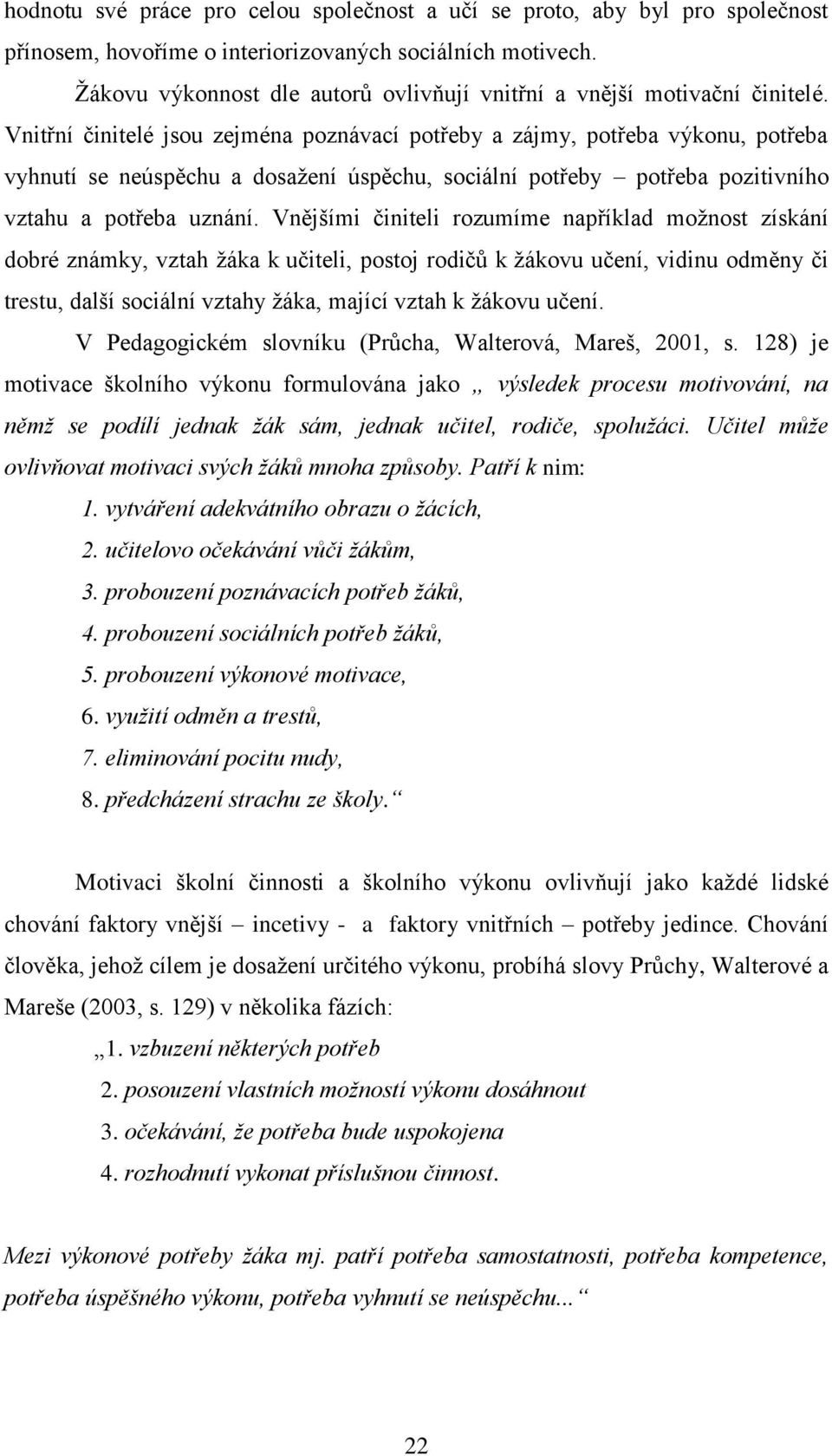 Vnitřní činitelé jsou zejména poznávací potřeby a zájmy, potřeba výkonu, potřeba vyhnutí se neúspěchu a dosaţení úspěchu, sociální potřeby potřeba pozitivního vztahu a potřeba uznání.