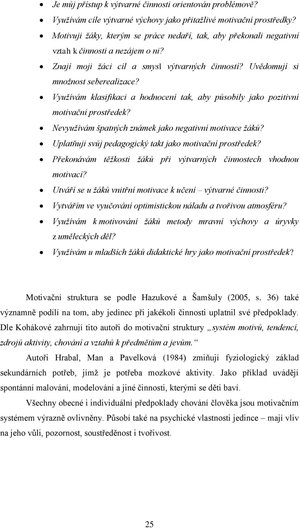 Využívám klasifikaci a hodnocení tak, aby působily jako pozitivní motivační prostředek? Nevyužívám špatných známek jako negativní motivace žáků?