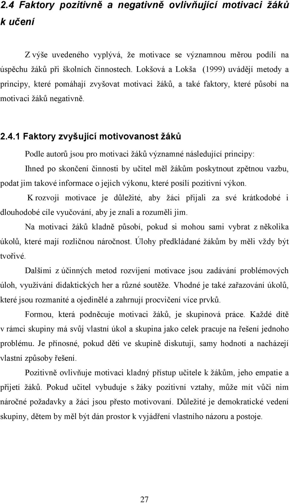 1 Faktory zvyšující motivovanost žáků Podle autorů jsou pro motivaci ţáků významné následující principy: Ihned po skončení činnosti by učitel měl ţákům poskytnout zpětnou vazbu, podat jim takové