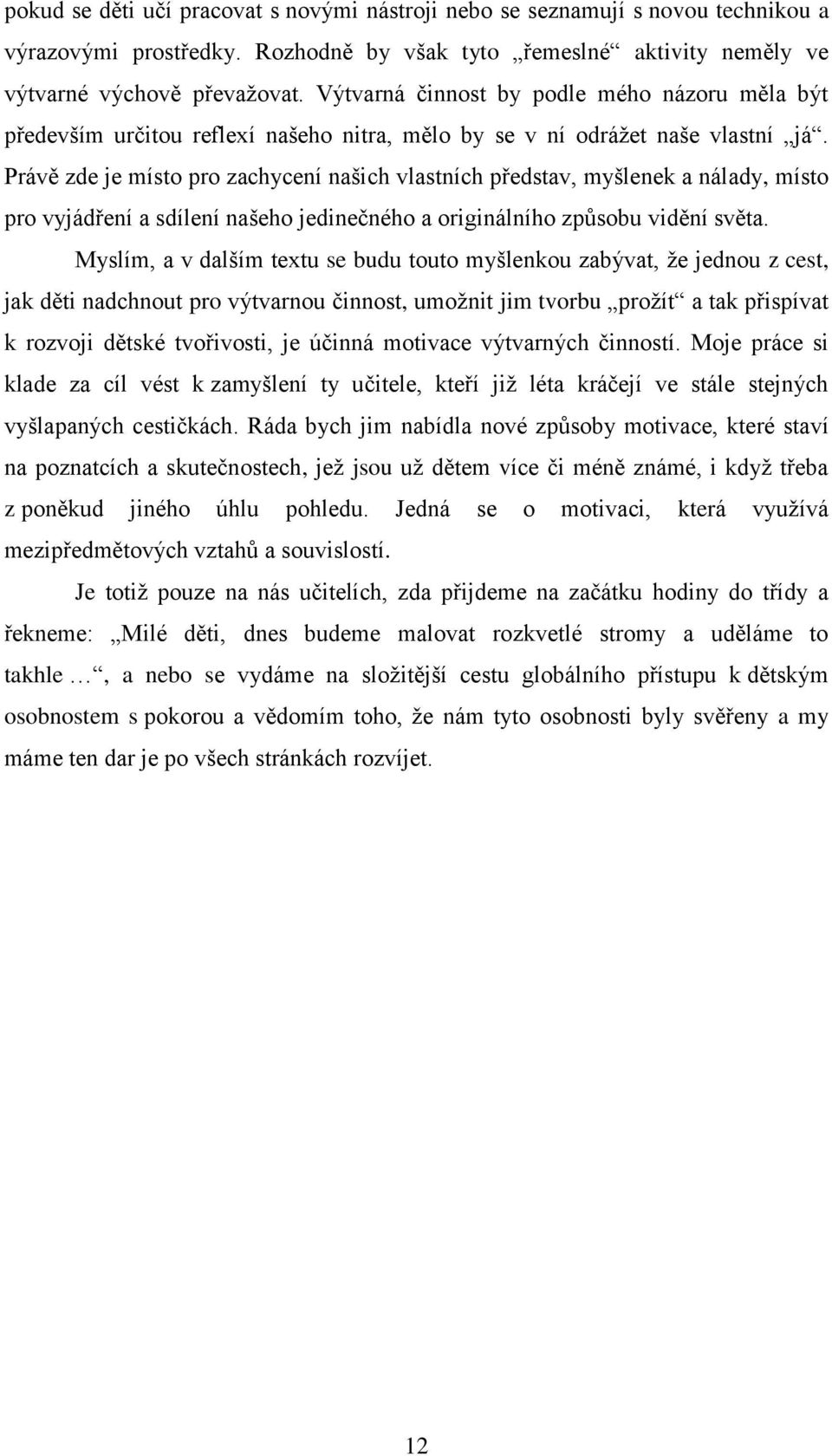 Právě zde je místo pro zachycení našich vlastních představ, myšlenek a nálady, místo pro vyjádření a sdílení našeho jedinečného a originálního způsobu vidění světa.