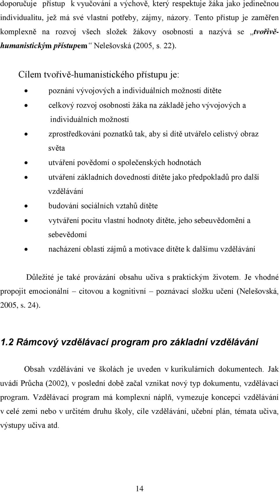 Cílem tvořivě-humanistického přístupu je: poznání vývojových a individuálních moţností dítěte celkový rozvoj osobnosti ţáka na základě jeho vývojových a individuálních moţností zprostředkování