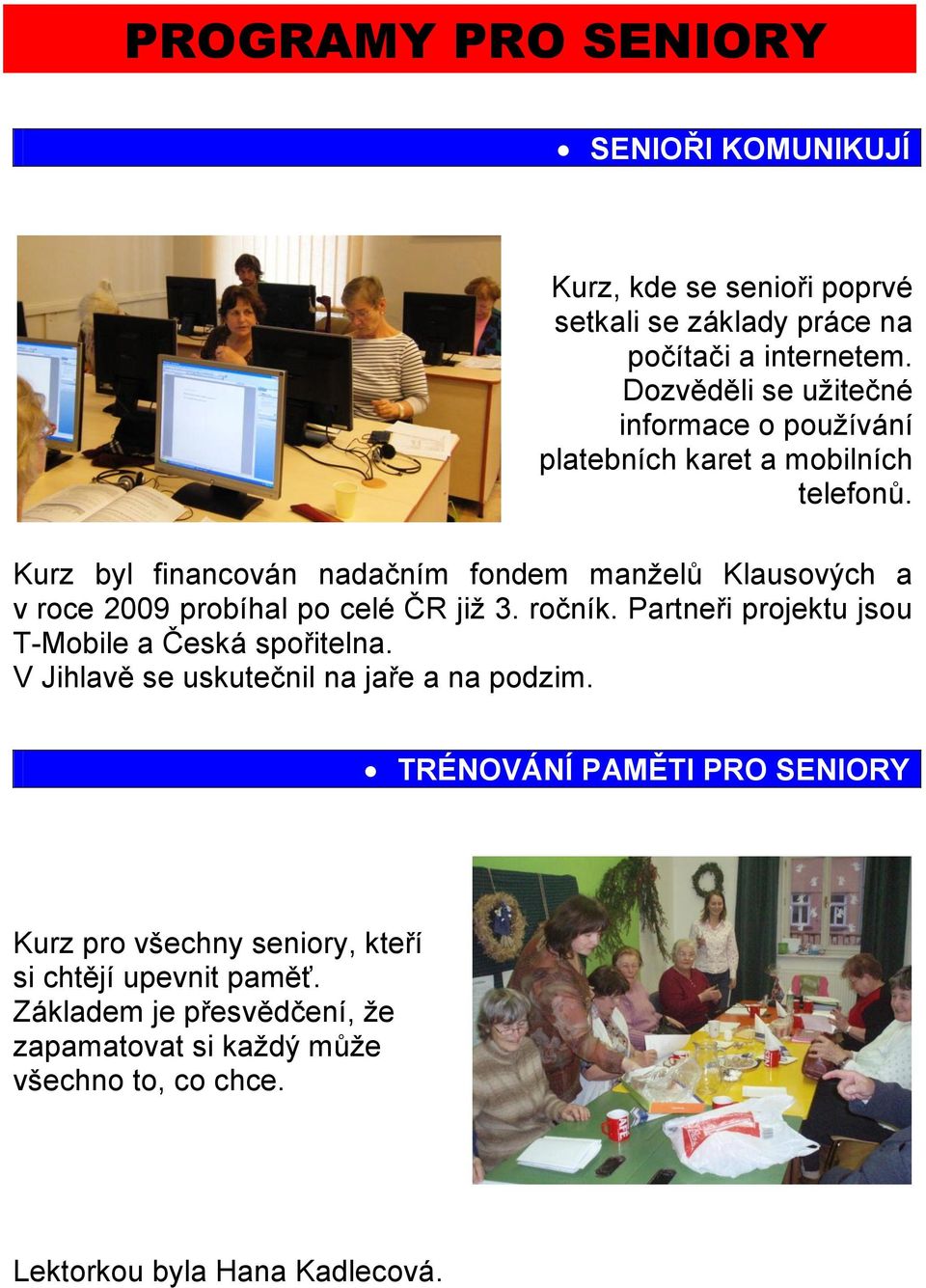 Kurz byl financován nadačním fondem manţelů Klausových a v roce 2009 probíhal po celé ČR jiţ 3. ročník.