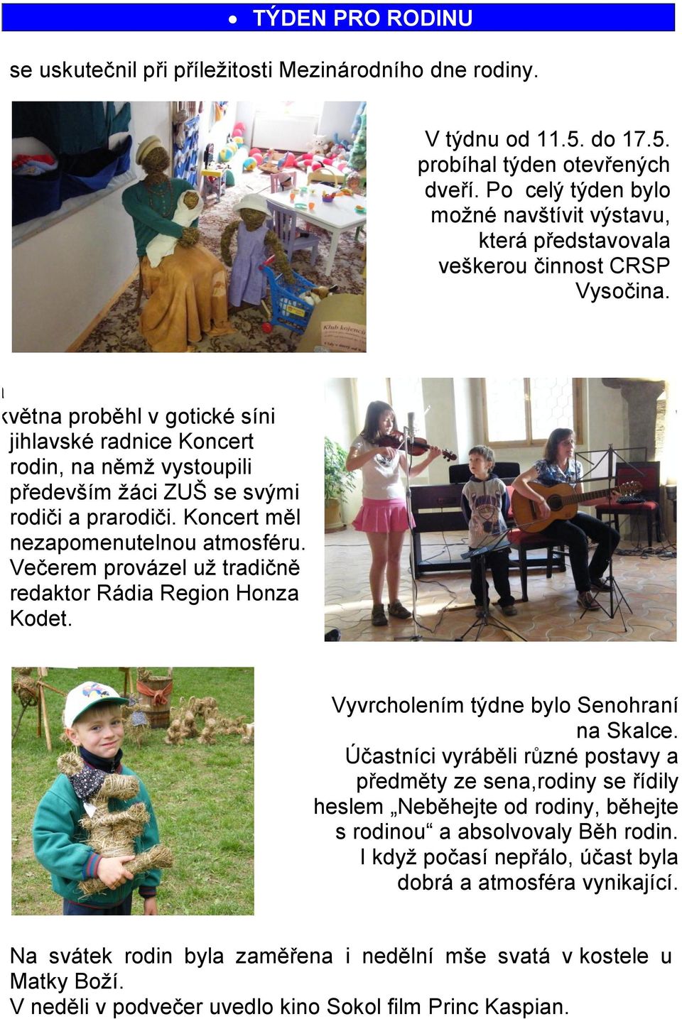 května proběhl v gotické síni jihlavské radnice Koncert rodin, na němţ vystoupili především ţáci ZUŠ se svými rodiči a prarodiči. Koncert měl nezapomenutelnou atmosféru.