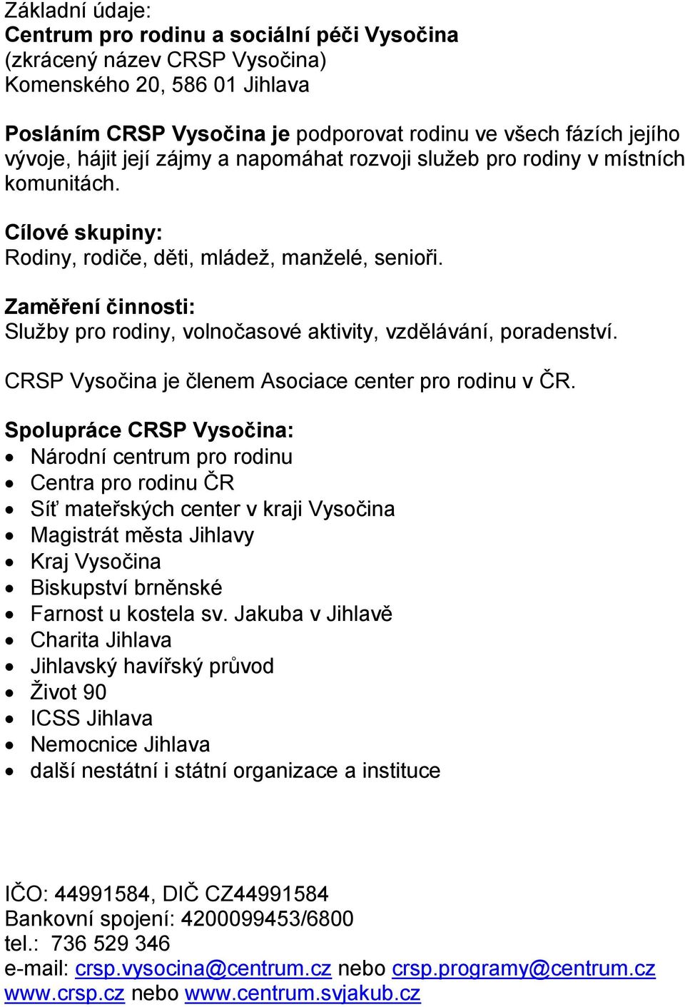 Zaměření činnosti: Sluţby pro rodiny, volnočasové aktivity, vzdělávání, poradenství. CRSP Vysočina je členem Asociace center pro rodinu v ČR.