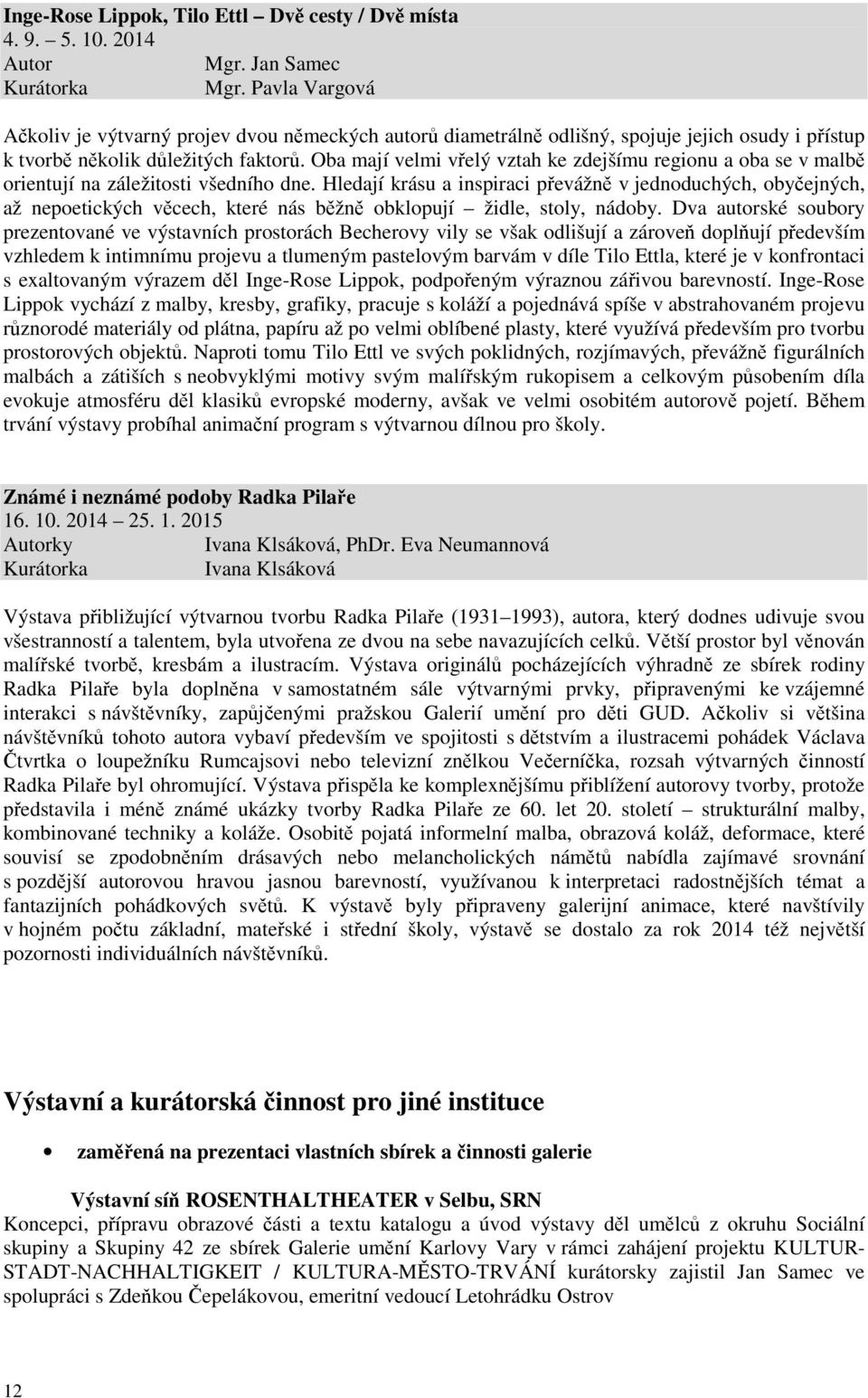 Oba mají velmi vřelý vztah ke zdejšímu regionu a oba se v malbě orientují na záležitosti všedního dne.