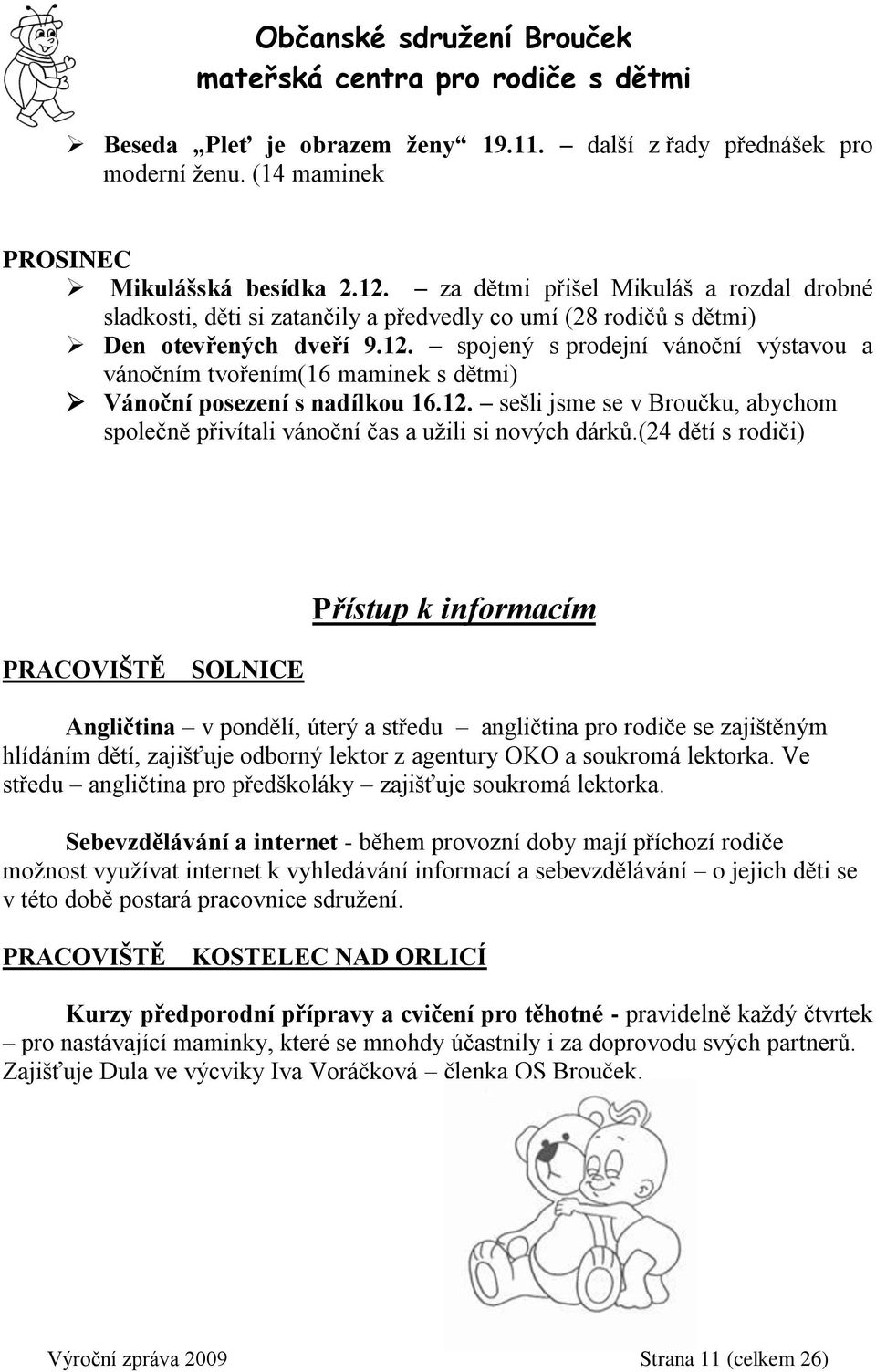 spojený s prodejní vánoční výstavou a vánočním tvořením(16 maminek s dětmi) Vánoční posezení s nadílkou 16.12. sešli jsme se v Broučku, abychom společně přivítali vánoční čas a užili si nových dárků.