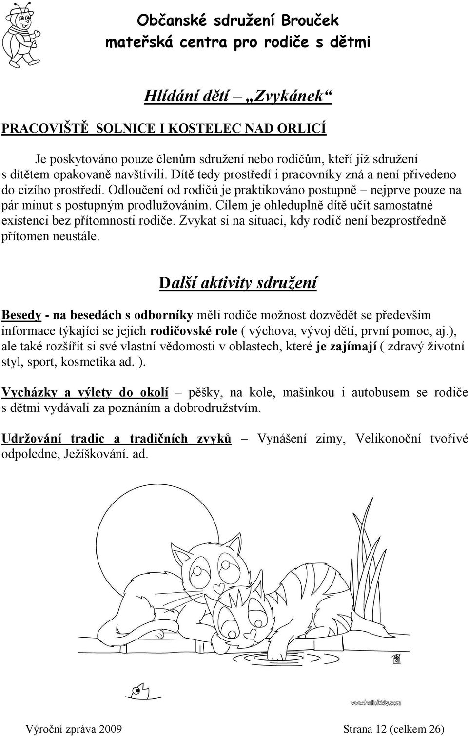 Cílem je ohleduplně dítě učit samostatné existenci bez přítomnosti rodiče. Zvykat si na situaci, kdy rodič není bezprostředně přítomen neustále.