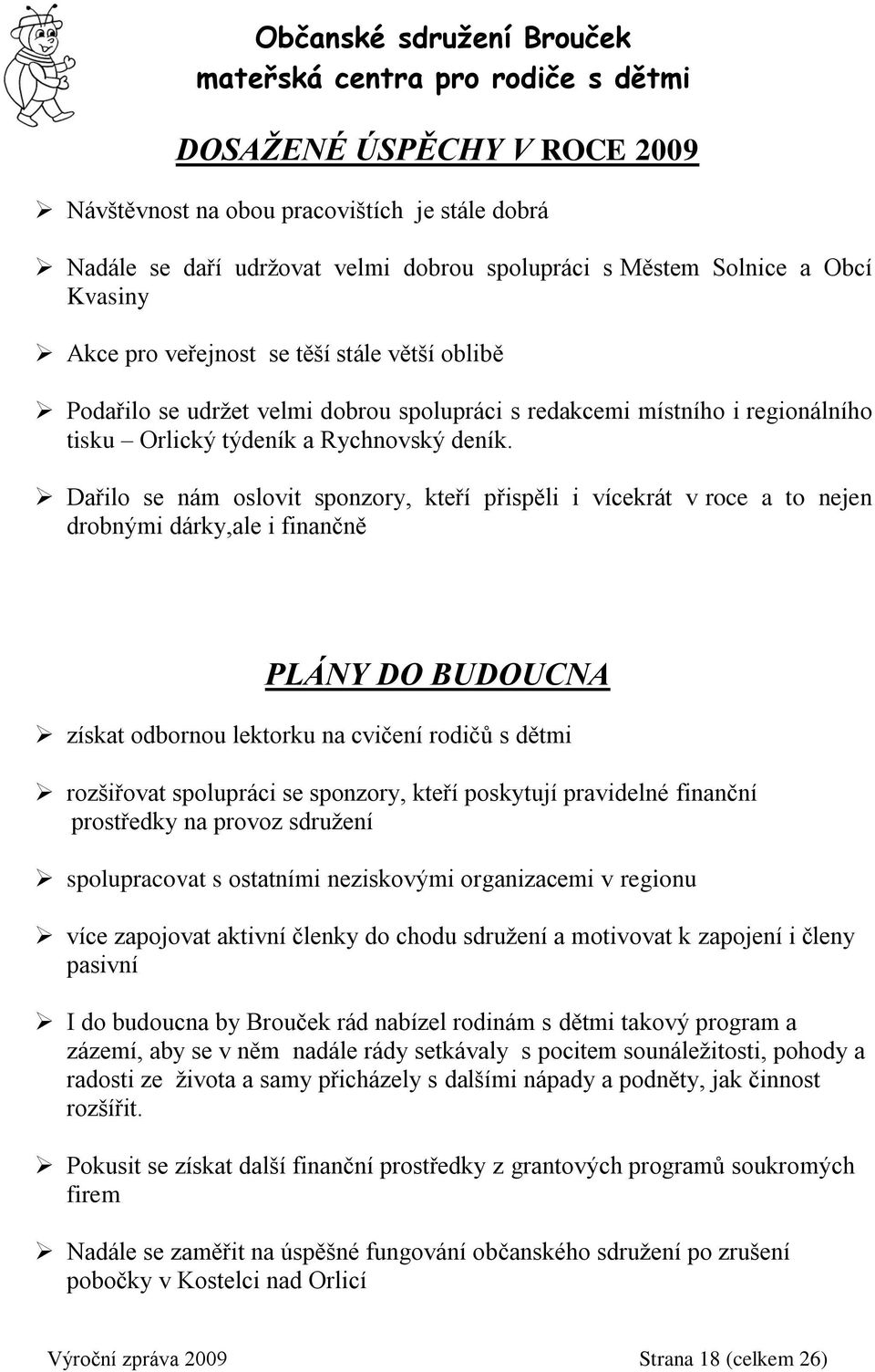 Dařilo se nám oslovit sponzory, kteří přispěli i vícekrát v roce a to nejen drobnými dárky,ale i finančně PLÁNY DO BUDOUCNA získat odbornou lektorku na cvičení rodičů s dětmi rozšiřovat spolupráci se