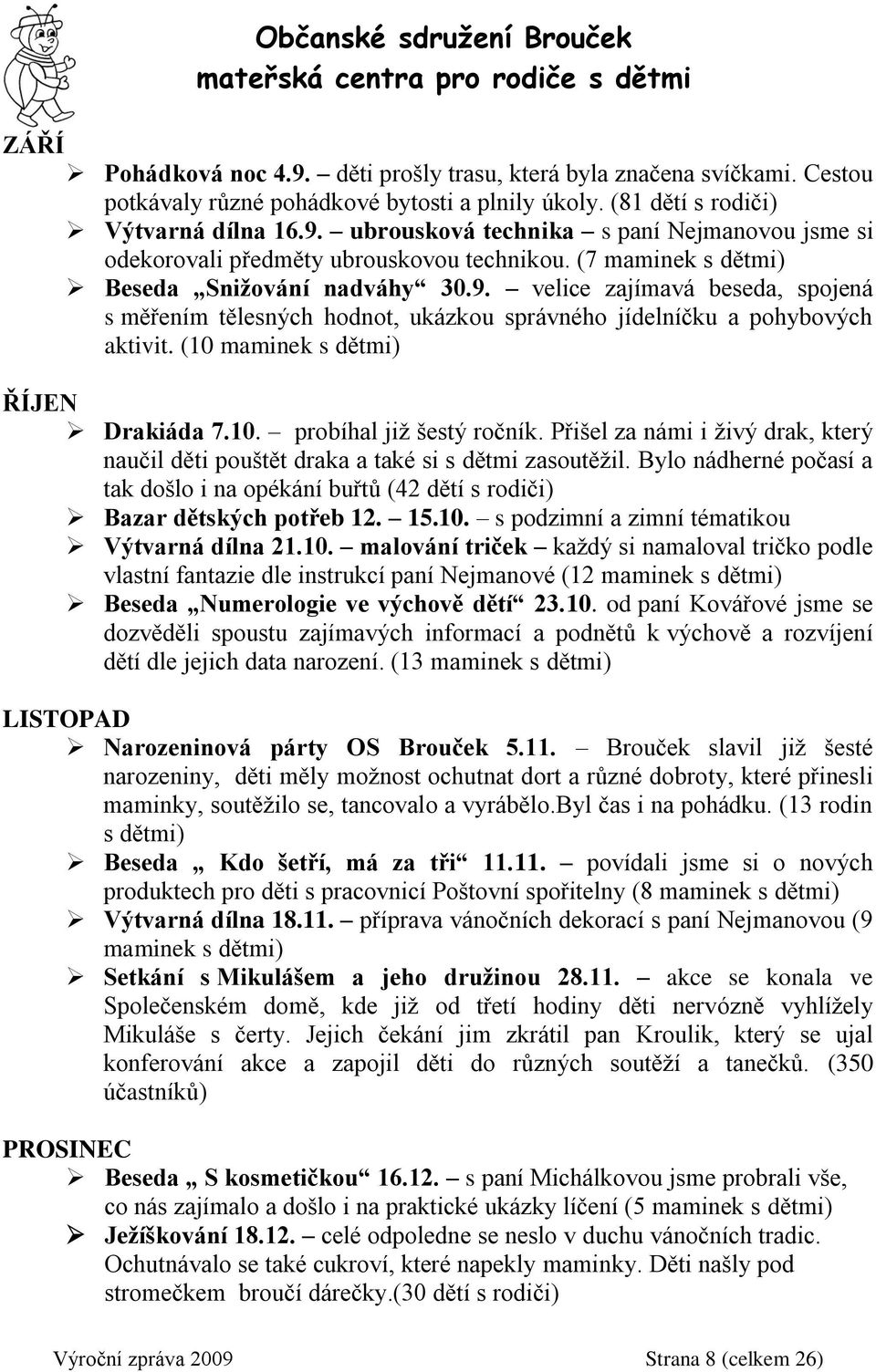 10. probíhal již šestý ročník. Přišel za námi i živý drak, který naučil děti pouštět draka a také si s dětmi zasoutěžil.