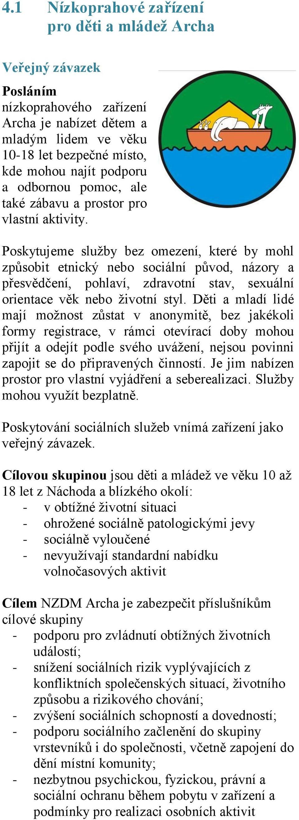Poskytujeme služby bez omezení, které by mohl způsobit etnický nebo sociální původ, názory a přesvědčení, pohlaví, zdravotní stav, sexuální orientace věk nebo životní styl.