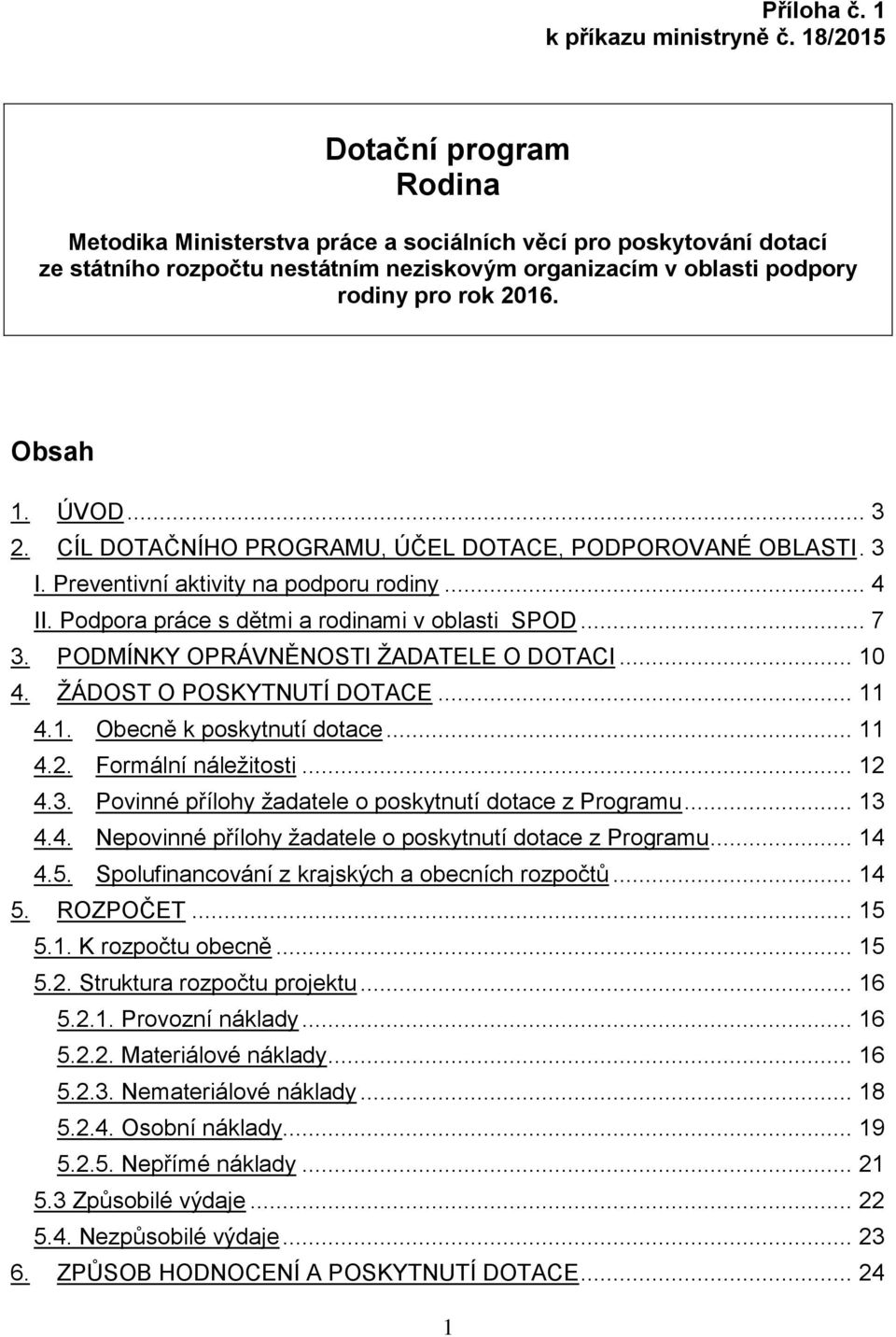 Obsah 1. ÚVOD... 3 2. CÍL DOTAČNÍHO PROGRAMU, ÚČEL DOTACE, PODPOROVANÉ OBLASTI. 3 I. Preventivní aktivity na podporu rodiny... 4 II. Podpora práce s dětmi a rodinami v oblasti SPOD... 7 3.