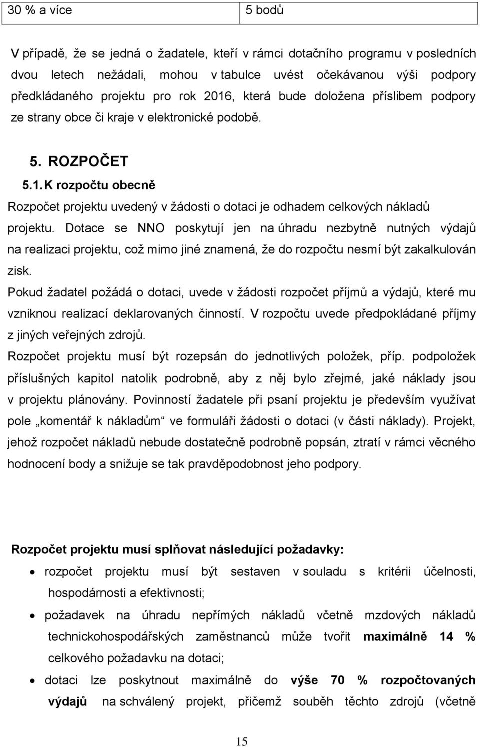 Dotace se NNO poskytují jen na úhradu nezbytně nutných výdajů na realizaci projektu, což mimo jiné znamená, že do rozpočtu nesmí být zakalkulován zisk.