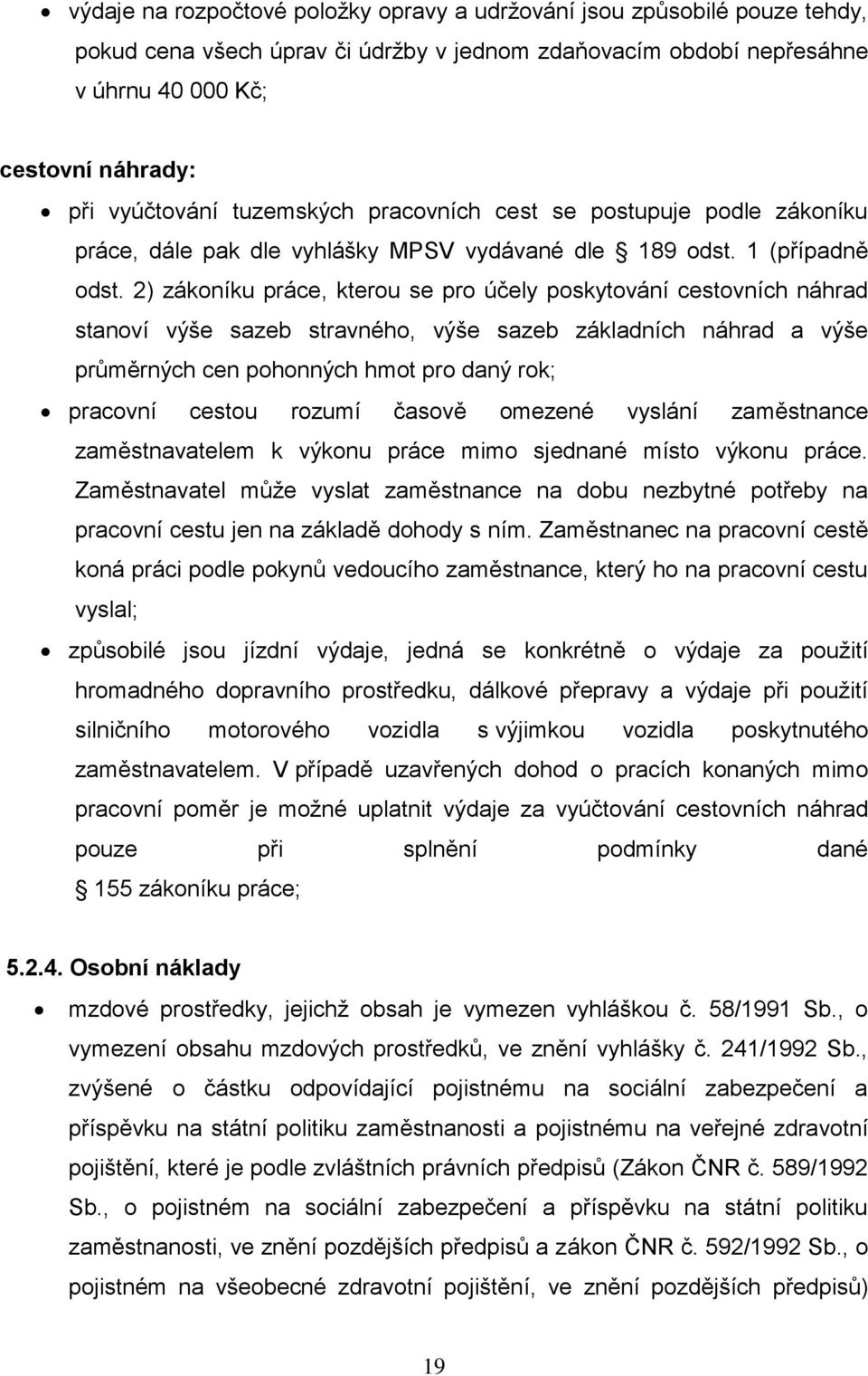 2) zákoníku práce, kterou se pro účely poskytování cestovních náhrad stanoví výše sazeb stravného, výše sazeb základních náhrad a výše průměrných cen pohonných hmot pro daný rok; pracovní cestou